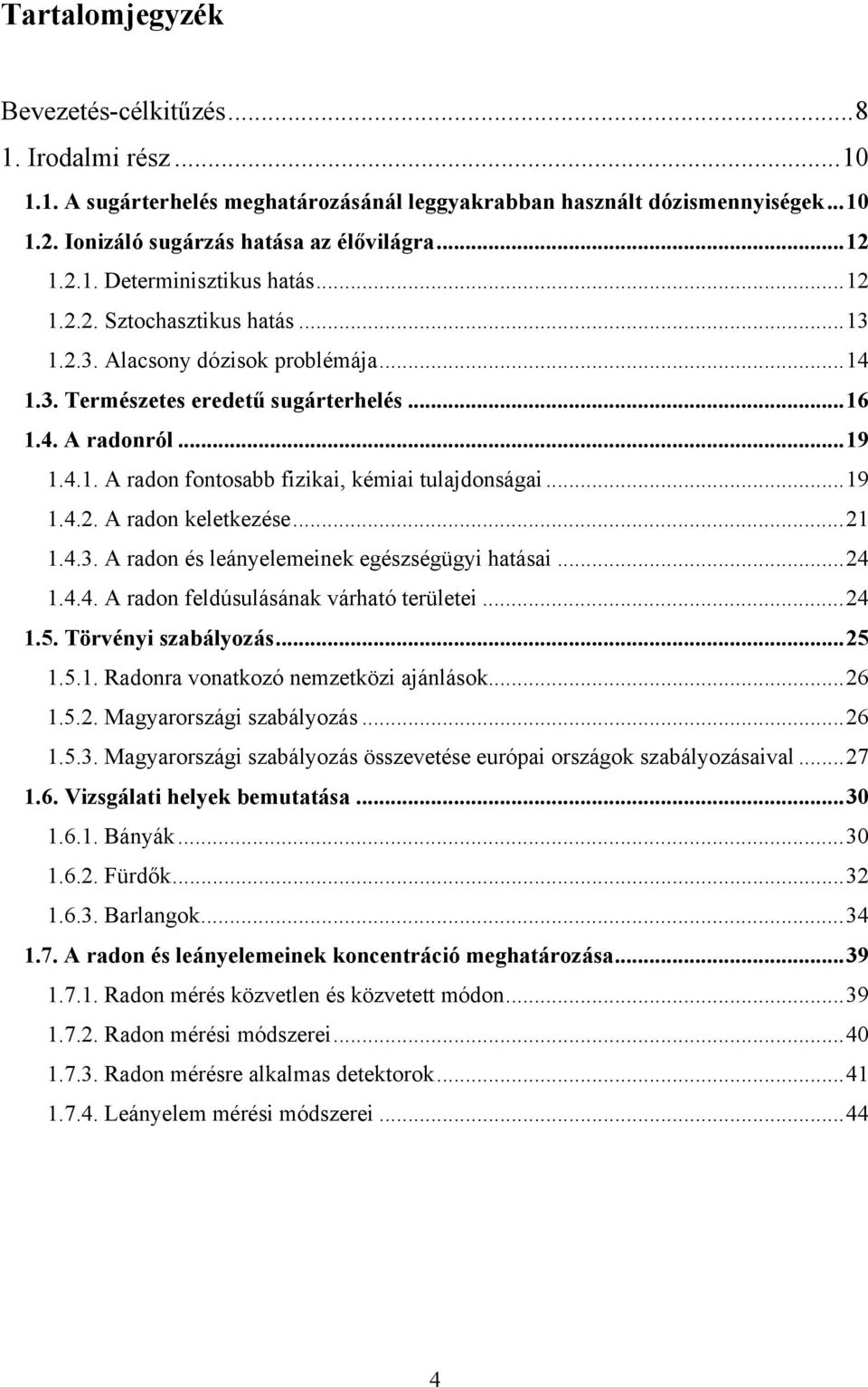 ..19 1.4.2. A radon keletkezése...21 1.4.3. A radon és leányelemeinek egészségügyi hatásai...24 1.4.4. A radon feldúsulásának várható területei...24 1.5. Törvényi szabályozás...25 1.5.1. Radonra vonatkozó nemzetközi ajánlások.