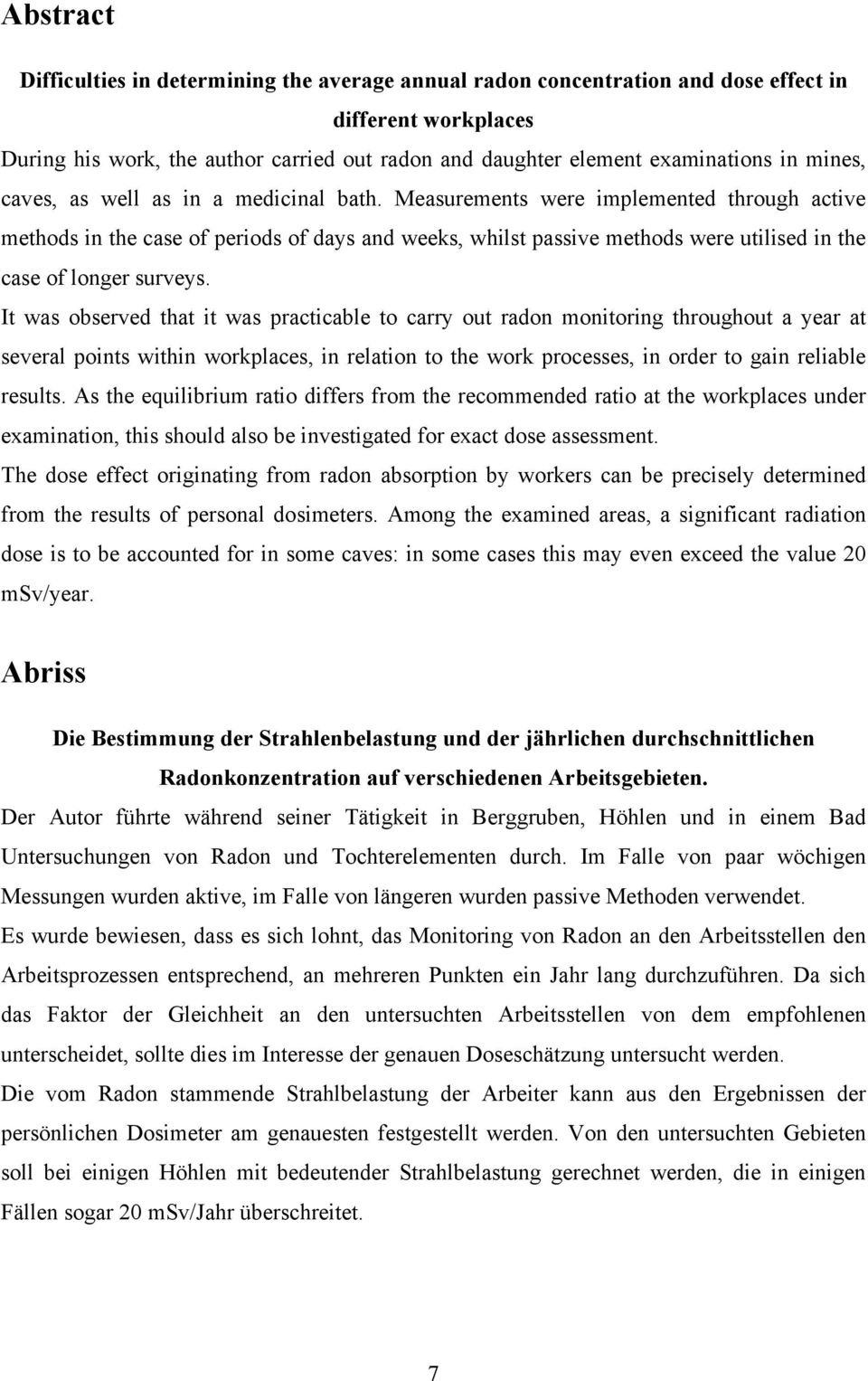 Measurements were implemented through active methods in the case of periods of days and weeks, whilst passive methods were utilised in the case of longer surveys.