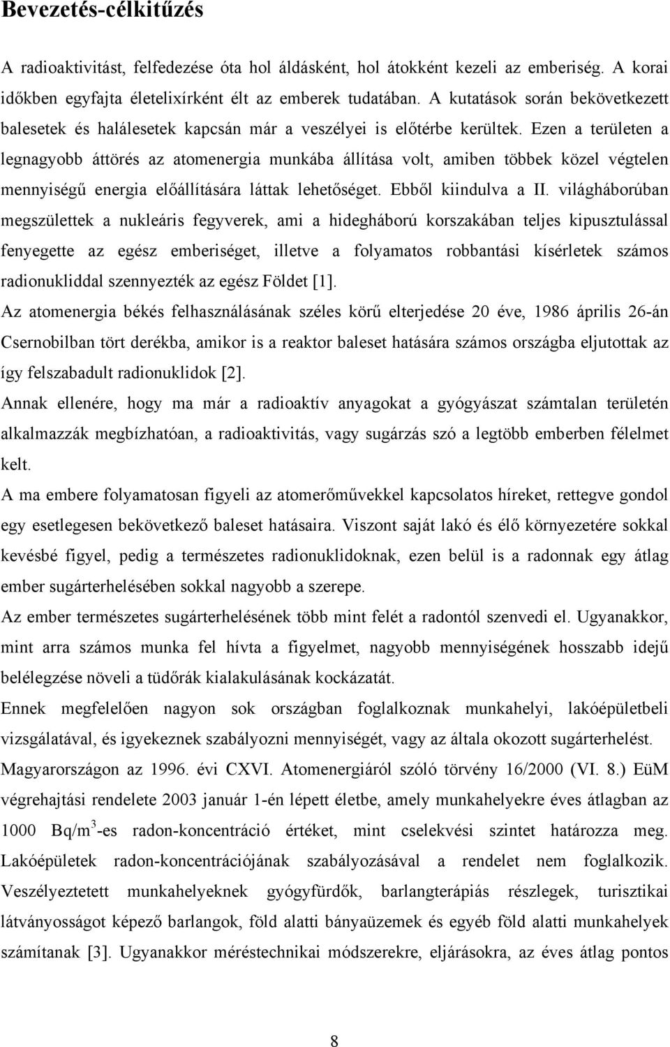 Ezen a területen a legnagyobb áttörés az atomenergia munkába állítása volt, amiben többek közel végtelen mennyiségű energia előállítására láttak lehetőséget. Ebből kiindulva a II.