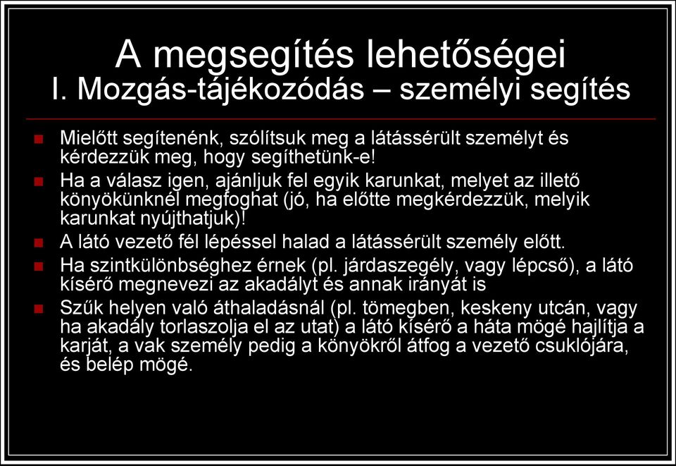 A látó vezető fél lépéssel halad a látássérült személy előtt. Ha szintkülönbséghez érnek (pl.