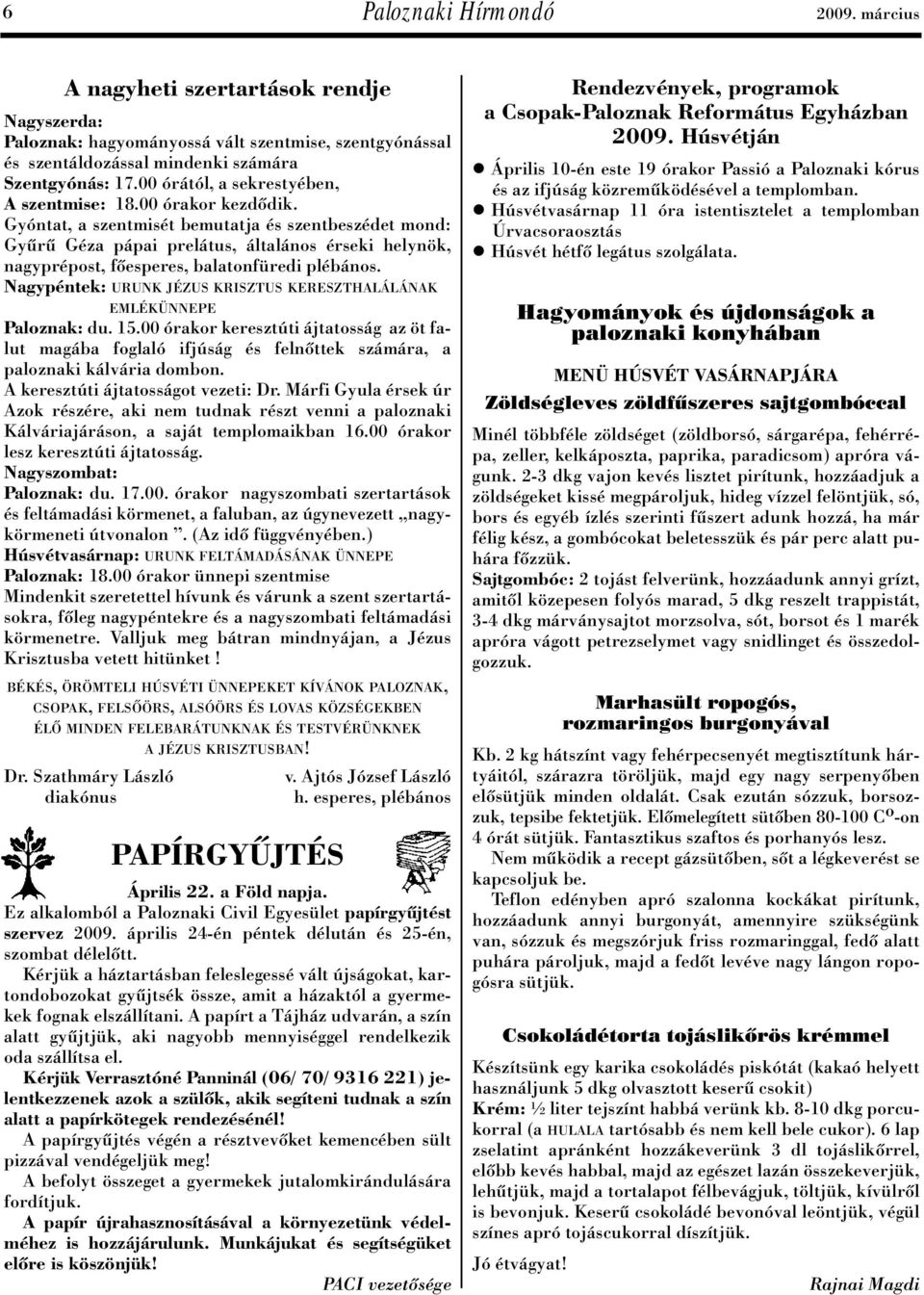 Gyóntat, a szentmisét bemutatja és szentbeszédet mond: Gyûrû Géza pápai prelátus, általános érseki helynök, nagyprépost, fôesperes, balatonfüredi plébános.