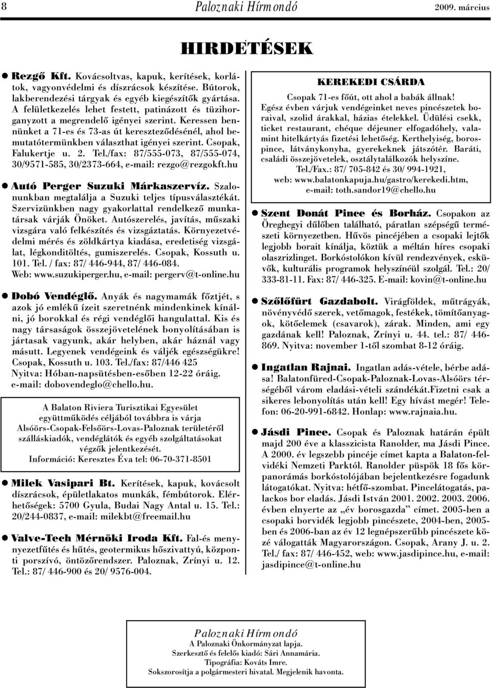 Keressen bennünket a 71-es és 73-as út keresztezôdésénél, ahol bemutatótermünkben választhat igényei szerint. Csopak, Falukertje u. 2. Tel.