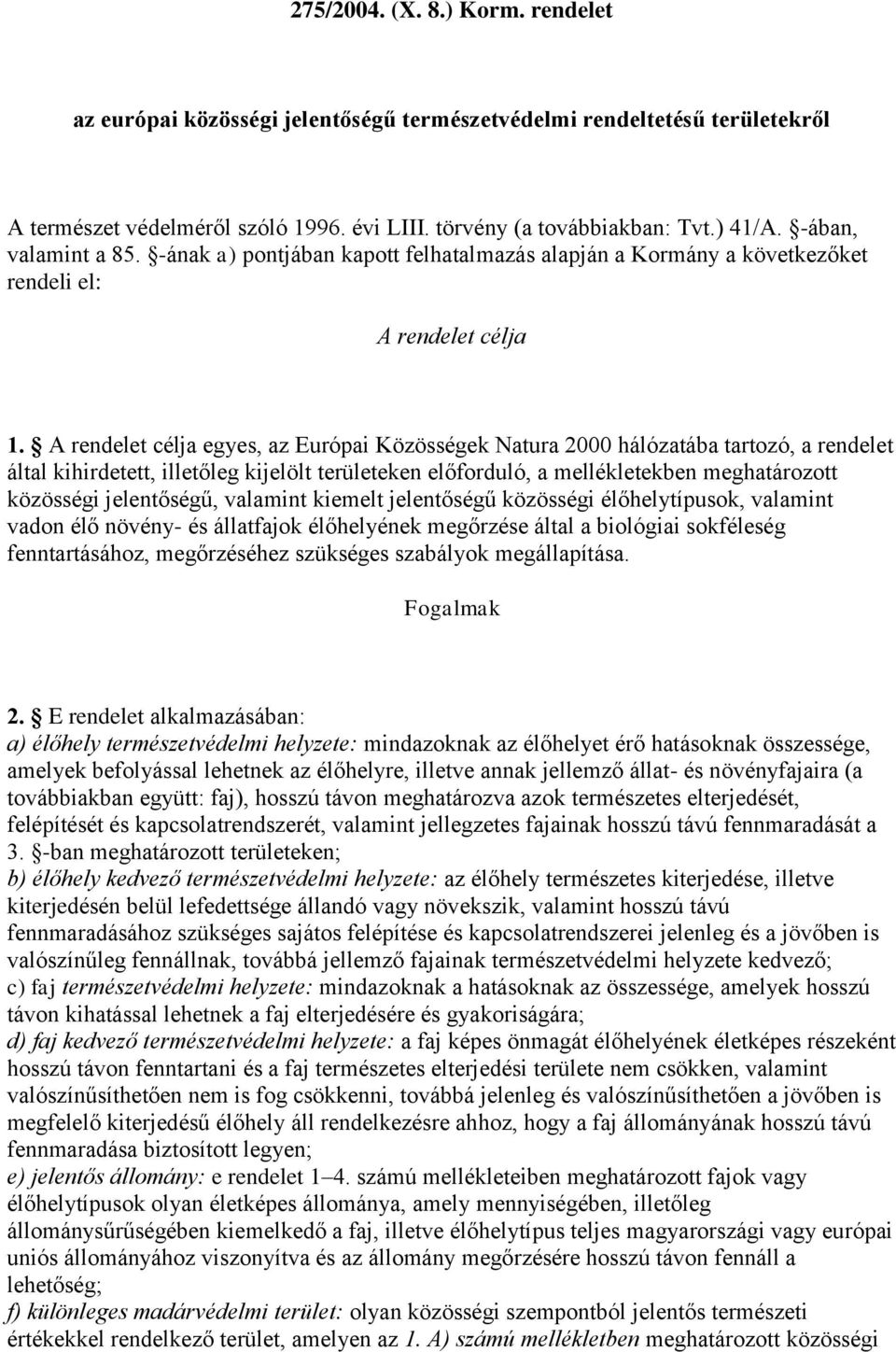 A rendelet célja egyes, az Európai Közösségek Natura 2000 hálózatába tartozó, a rendelet által kihirdetett, illetőleg kijelölt területeken előforduló, a mellékletekben meghatározott közösségi