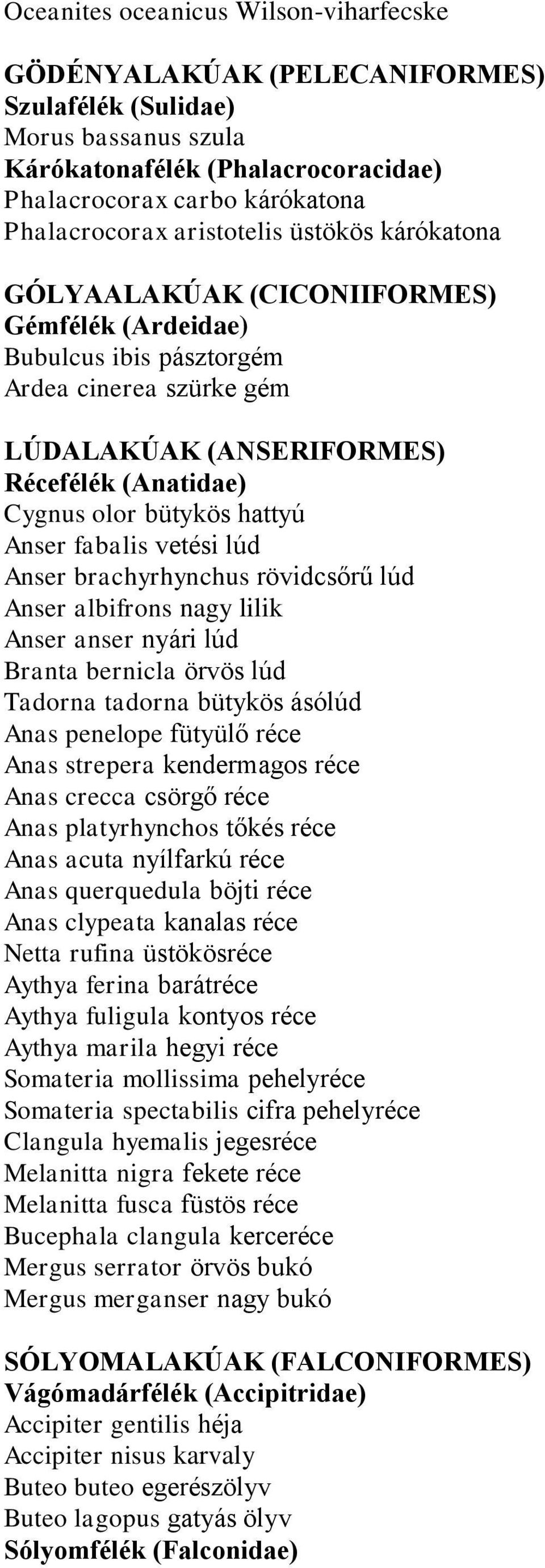 hattyú Anser fabalis vetési lúd Anser brachyrhynchus rövidcsőrű lúd Anser albifrons nagy lilik Anser anser nyári lúd Branta bernicla örvös lúd Tadorna tadorna bütykös ásólúd Anas penelope fütyülő