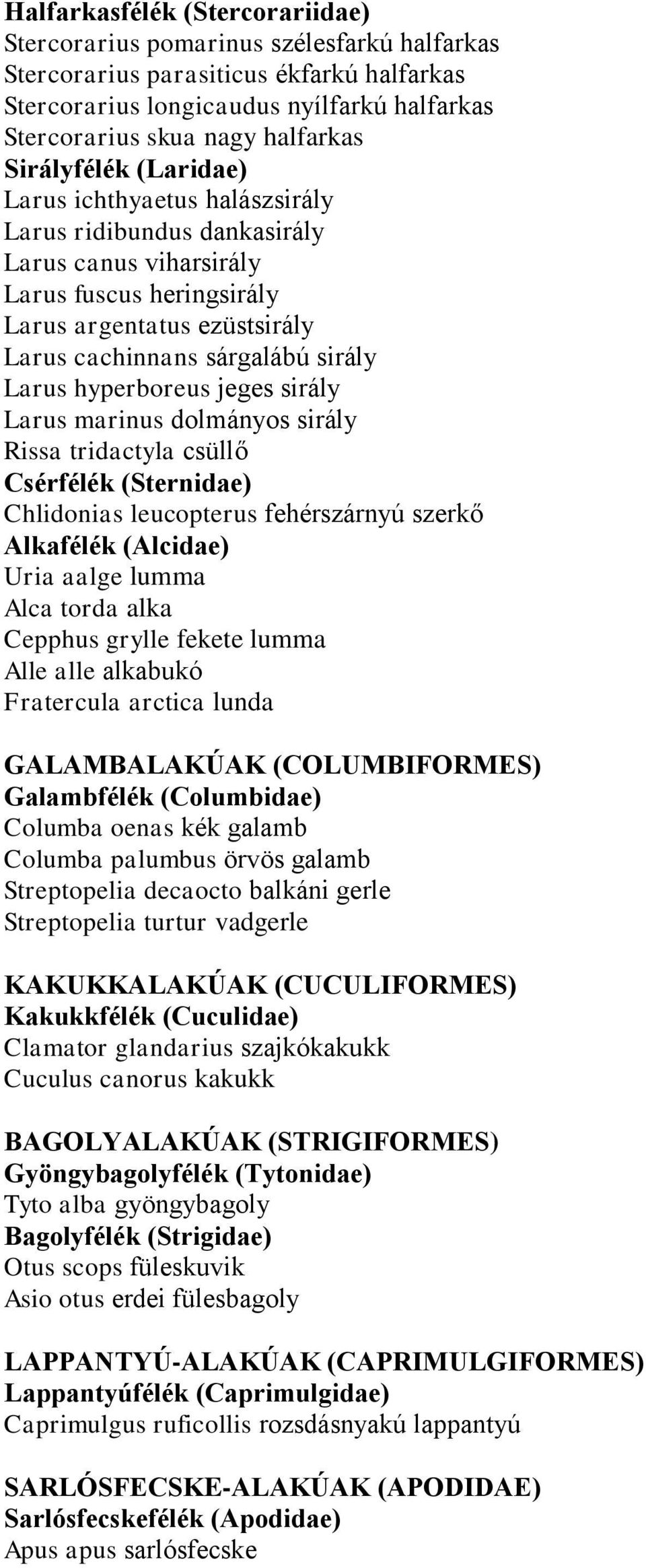 Larus hyperboreus jeges sirály Larus marinus dolmányos sirály Rissa tridactyla csüllő Csérfélék (Sternidae) Chlidonias leucopterus fehérszárnyú szerkő Alkafélék (Alcidae) Uria aalge lumma Alca torda