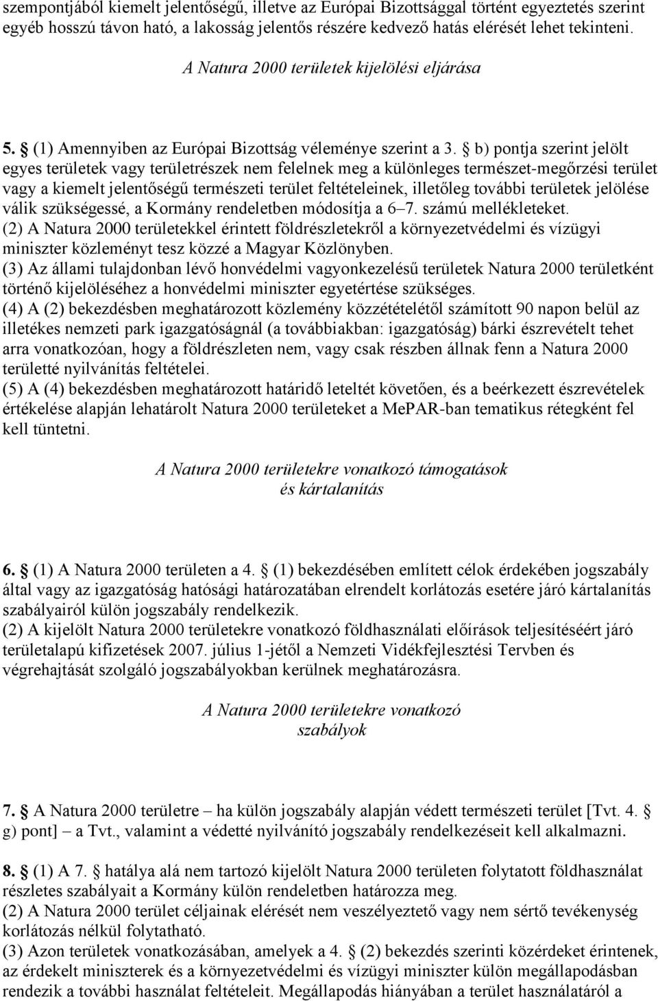 b) pontja szerint jelölt egyes területek vagy területrészek nem felelnek meg a különleges természet-megőrzési terület vagy a kiemelt jelentőségű természeti terület feltételeinek, illetőleg további