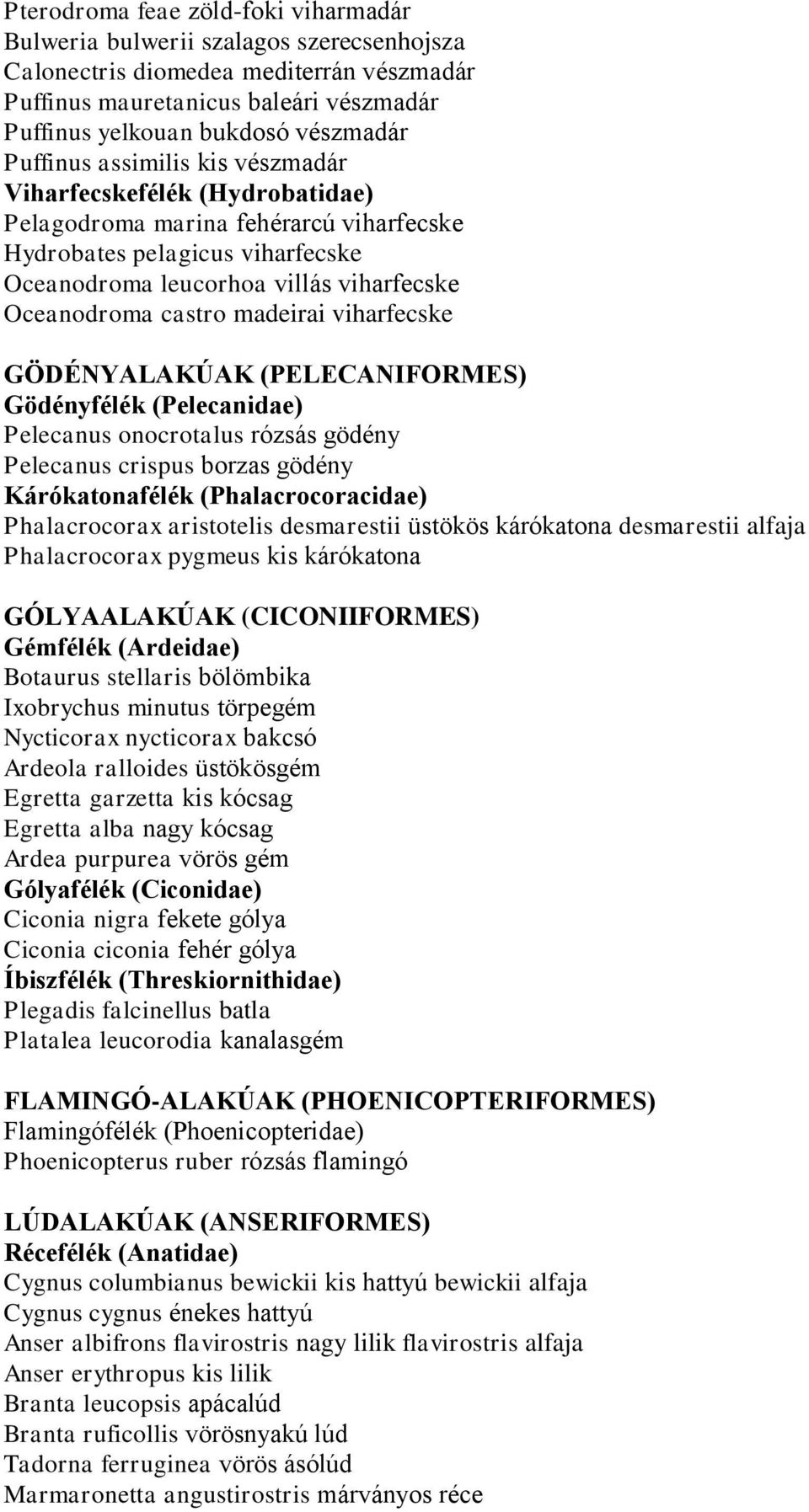 madeirai viharfecske GÖDÉNYALAKÚAK (PELECANIFORMES) Gödényfélék (Pelecanidae) Pelecanus onocrotalus rózsás gödény Pelecanus crispus borzas gödény Kárókatonafélék (Phalacrocoracidae) Phalacrocorax