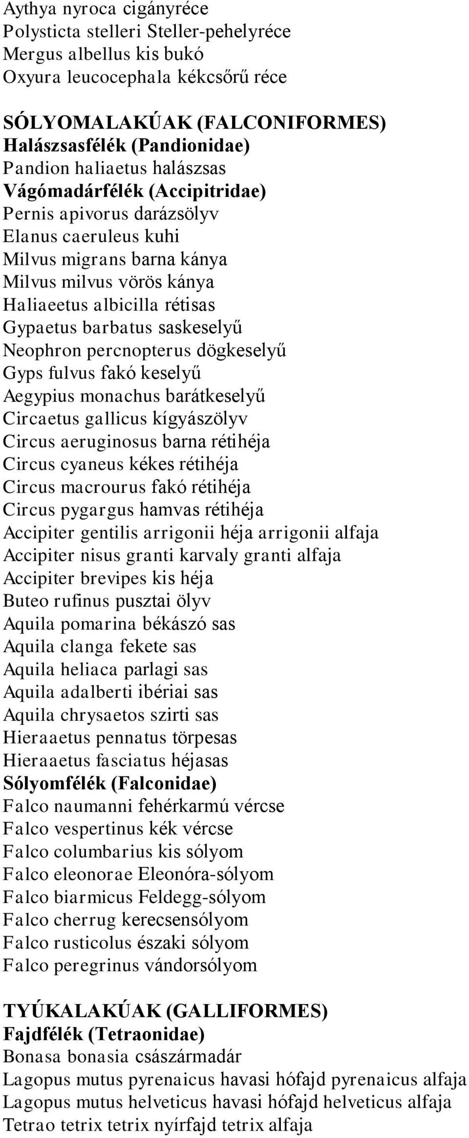 Neophron percnopterus dögkeselyű Gyps fulvus fakó keselyű Aegypius monachus barátkeselyű Circaetus gallicus kígyászölyv Circus aeruginosus barna rétihéja Circus cyaneus kékes rétihéja Circus