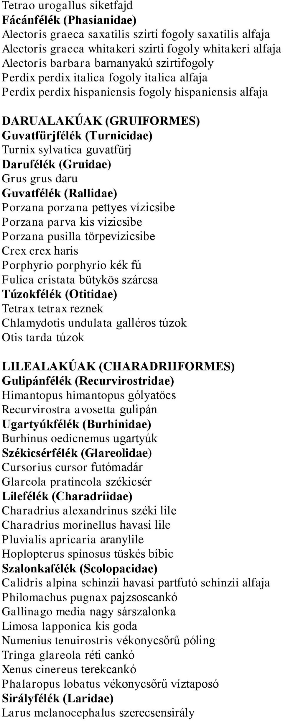 Darufélék (Gruidae) Grus grus daru Guvatfélék (Rallidae) Porzana porzana pettyes vízicsibe Porzana parva kis vízicsibe Porzana pusilla törpevízicsibe Crex crex haris Porphyrio porphyrio kék fú Fulica