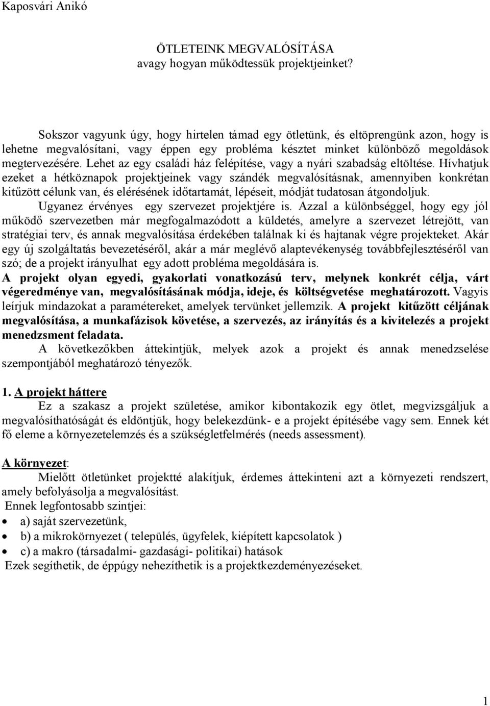 Lehet az egy családi ház felépítése, vagy a nyári szabadság eltöltése.