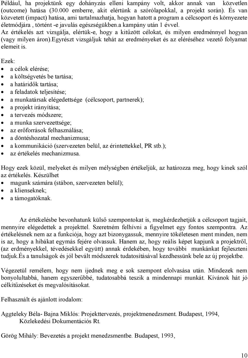 Az értékelés azt vizsgálja, elértük-e, hogy a kitűzött célokat, és milyen eredménnyel hogyan (vagy milyen áron).egyrészt vizsgáljuk tehát az eredményeket és az eléréséhez vezető folyamat elemeit is.