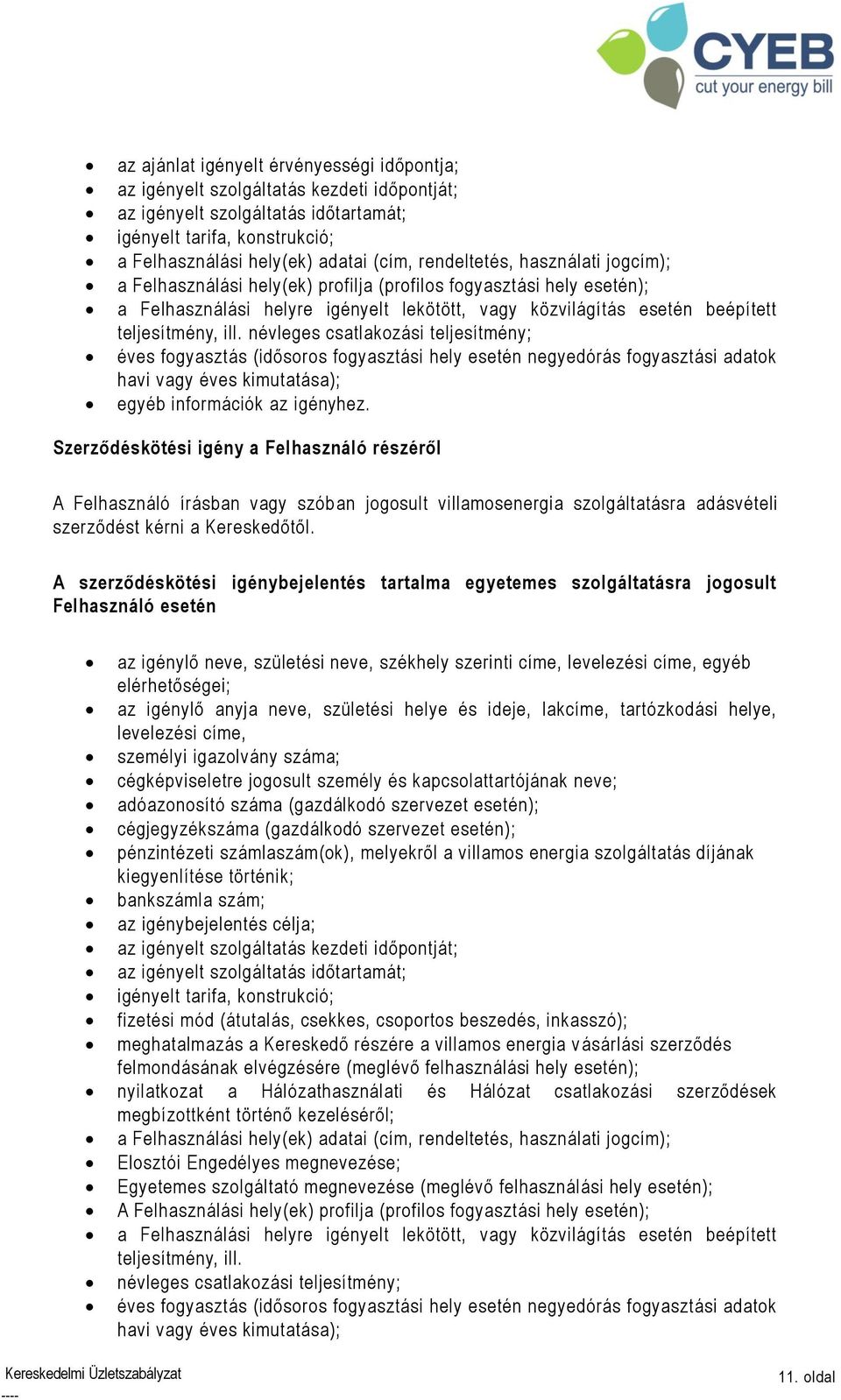 névleges csatlakozási teljesítmény; éves fogyasztás (idősoros fogyasztási hely esetén negyedórás fogyasztási adatok havi vagy éves kimutatása); egyéb információk az igényhez.