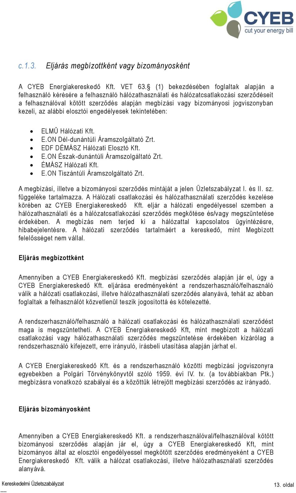 jogviszonyban kezeli, az alábbi elosztói engedélyesek tekintetében: ELMŰ Hálózati Kft. E.ON Dél-dunántúli Áramszolgáltató Zrt. EDF DÉMÁSZ Hálózati Elosztó Kft. E.ON Észak-dunántúli Áramszolgáltató Zrt.