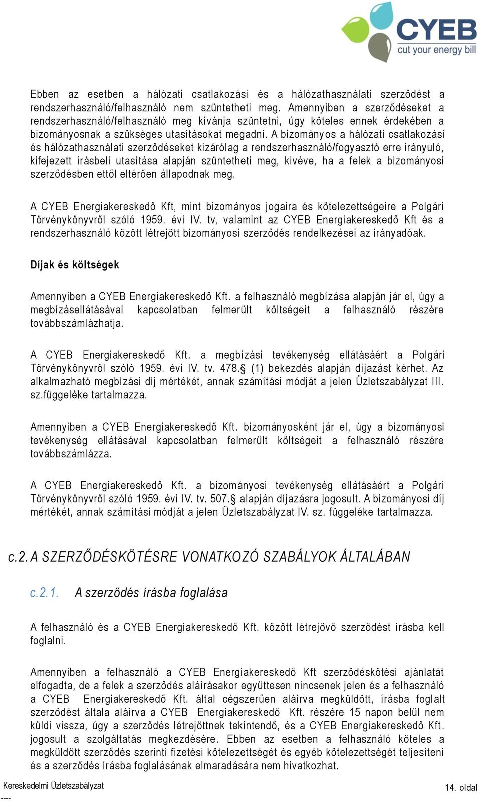 A bizomány os a hálózati csatlakozási és hálózathasználati szerződéseket kizárólag a rendszerhasználó/fogyasztó erre irányuló, kifejezett írásbeli utasítása alapján szüntetheti meg, kivéve, ha a