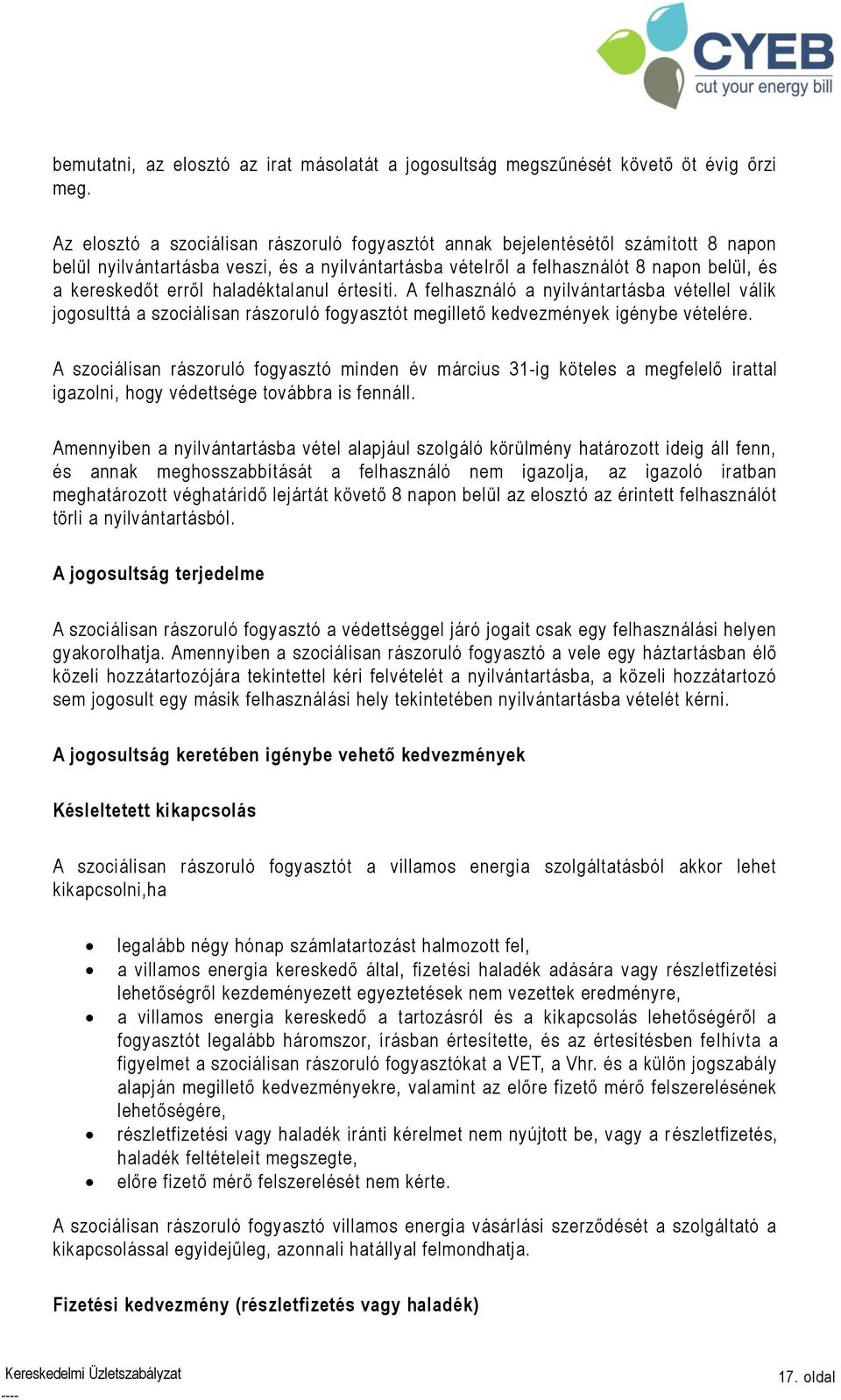 haladéktalanul értesíti. A felhasználó a nyilvántartásba vétellel válik jogosulttá a szociálisan rászoruló fogyasztót megillető kedvezmények igénybe vételére.