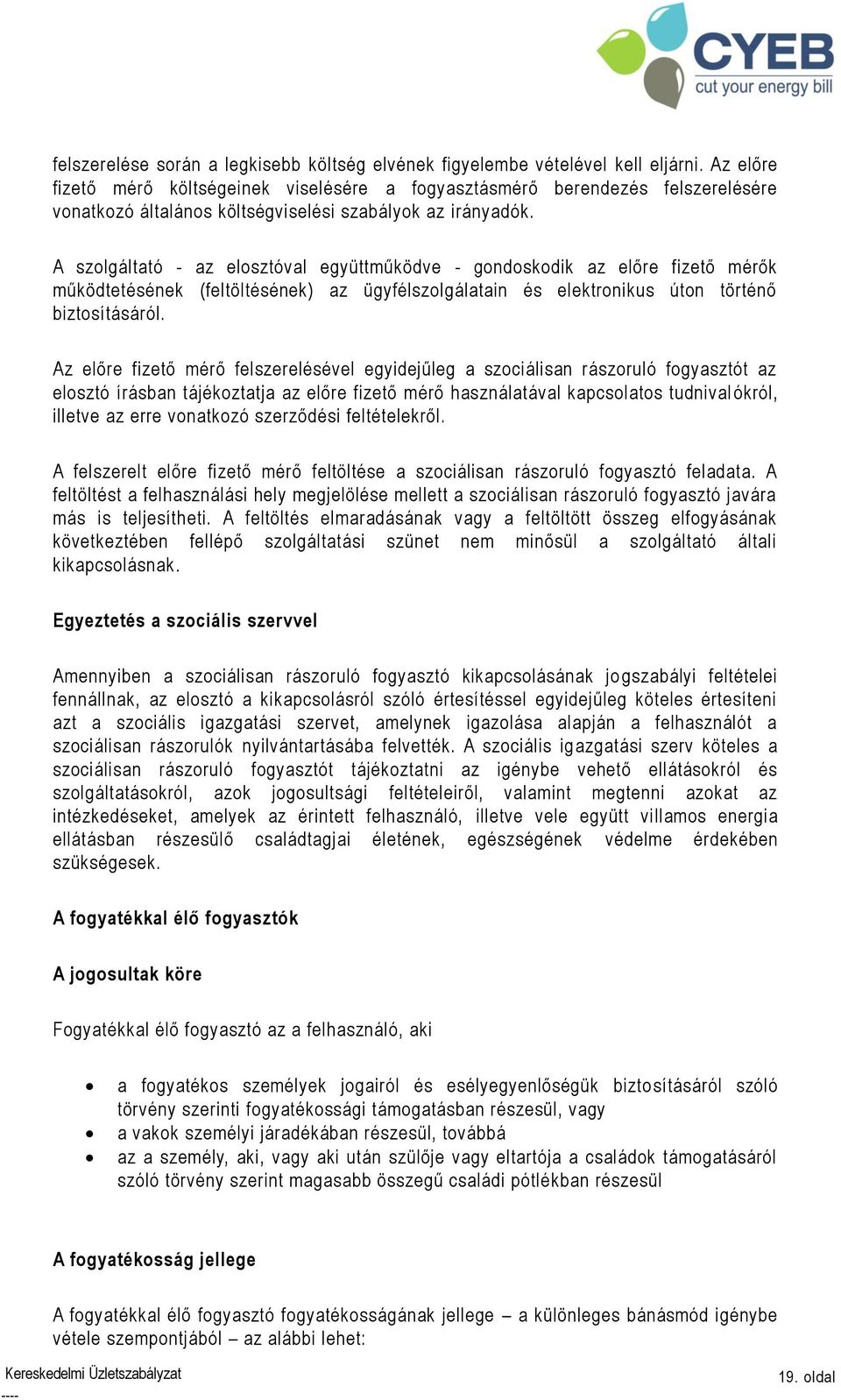 A szolgáltató - az elosztóval együttműködve - gondoskodik az előre fizető mérők működtetésének (feltöltésének) az ügyfélszolgálatain és elektronikus úton történő biztosításáról.