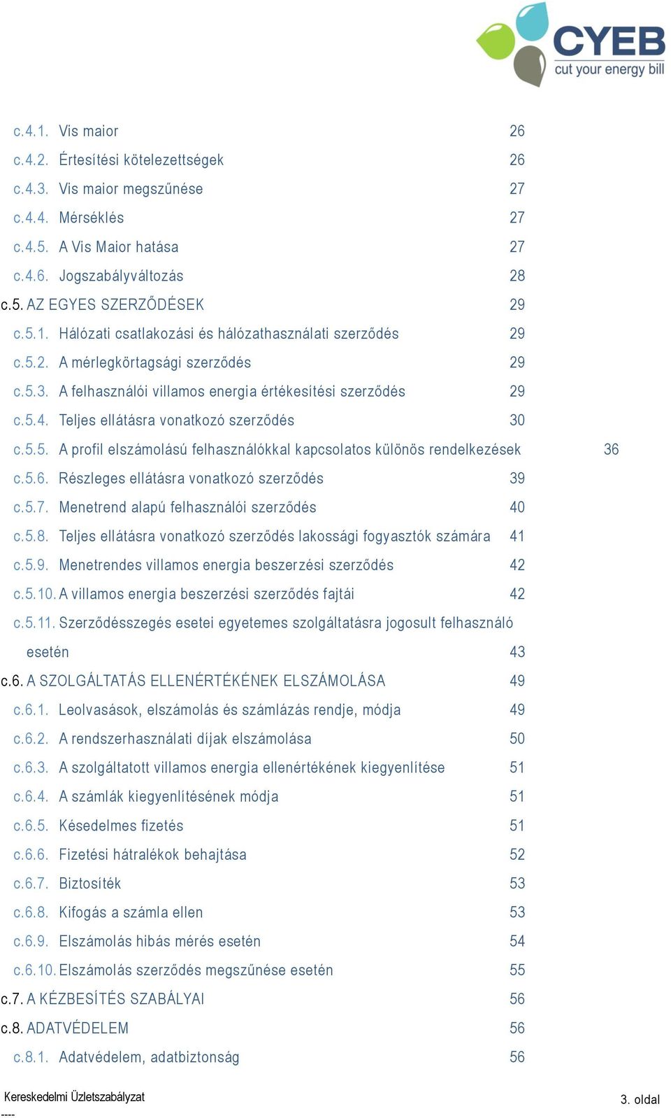 5.6. Részleges ellátásra vonatkozó szerződés 39 c.5.7. Menetrend alapú felhasználói szerződés 40 c.5.8. Teljes ellátásra vonatkozó szerződés lakossági fogyasztók számára 41 c.5.9. Menetrendes villamos energia beszerzési szerződés 42 c.