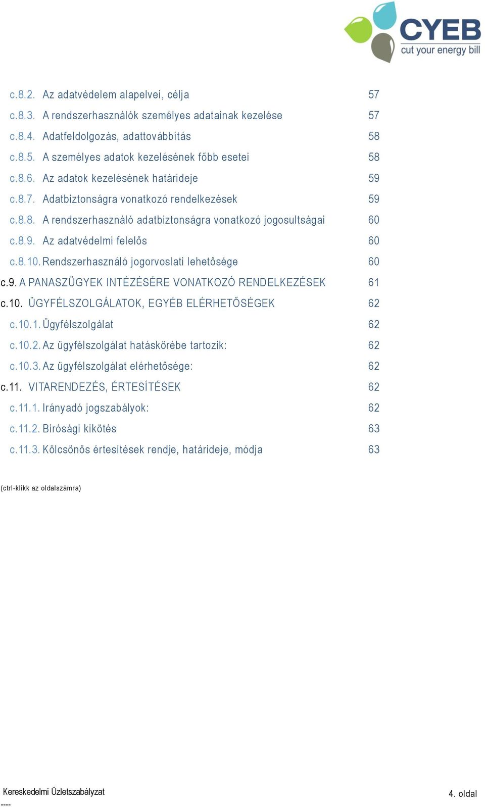 Rendszerhasználó jogorvoslati lehetősége 60 c.9. A PANASZÜGYEK INTÉZÉSÉRE VONATKOZÓ RENDELKEZÉSEK 61 c.10. ÜGYFÉLSZOLGÁLATOK, EGYÉB ELÉRHETŐSÉGEK 62 c.10.1. Ügyfélszolgálat 62 c.10.2. Az ügyfélszolgálat hatáskörébe tartozik: 62 c.