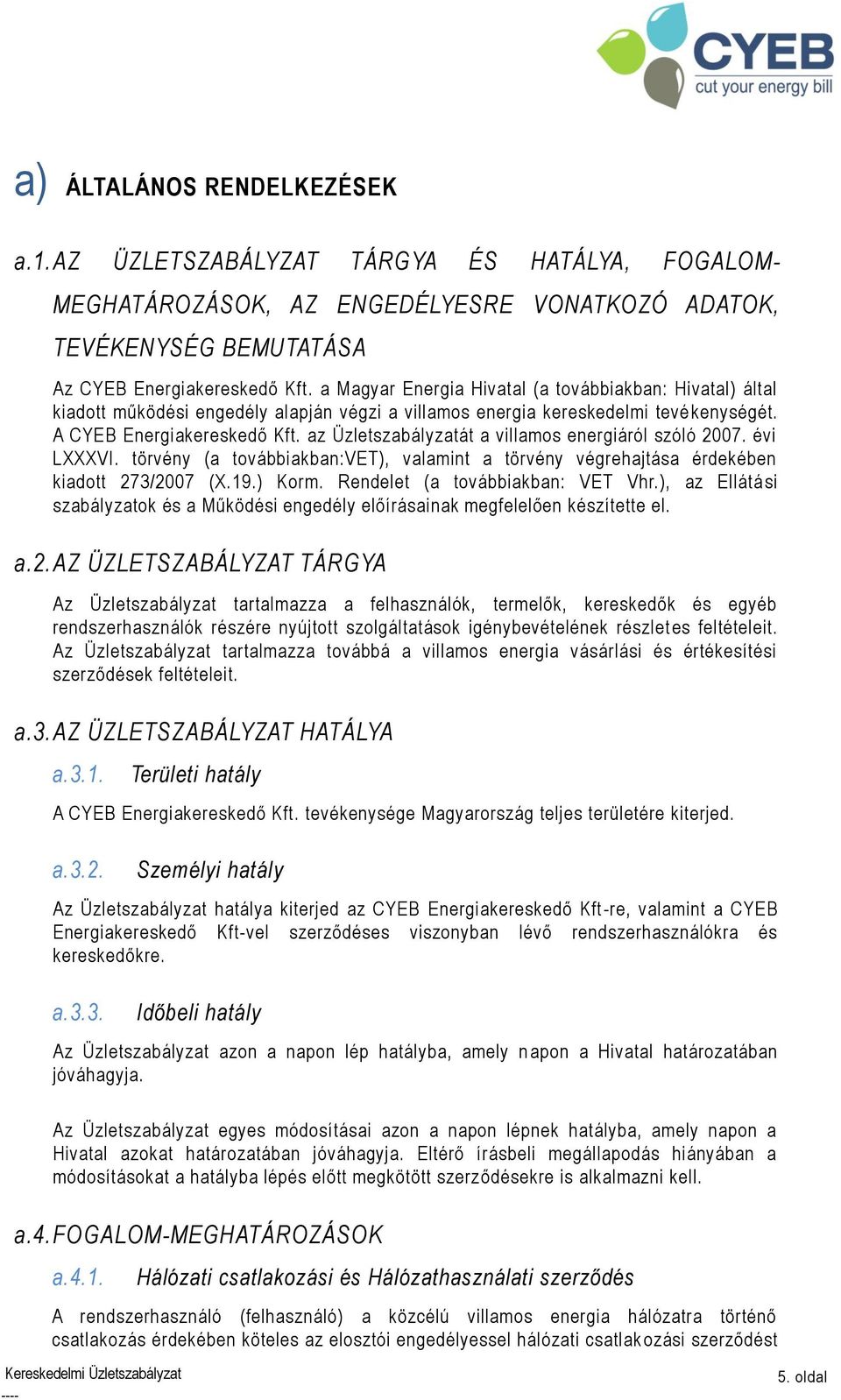 az Üzletszabályzatát a villamos energiáról szóló 2007. évi LXXXVI. törvény (a továbbiakban:vet), valamint a törvény végrehajtása érdekében kiadott 273/2007 (X.19.) Korm.