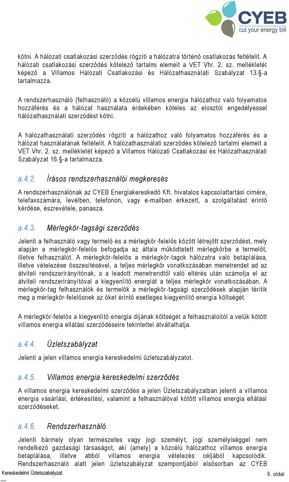 A rendszerhasználó (felhasználó) a közcélú villamos energia hálózathoz való folyamatos hozzáférés és a hálózat használata érdekében köteles az elosztói engedélyessel hálózathasználati szerződést