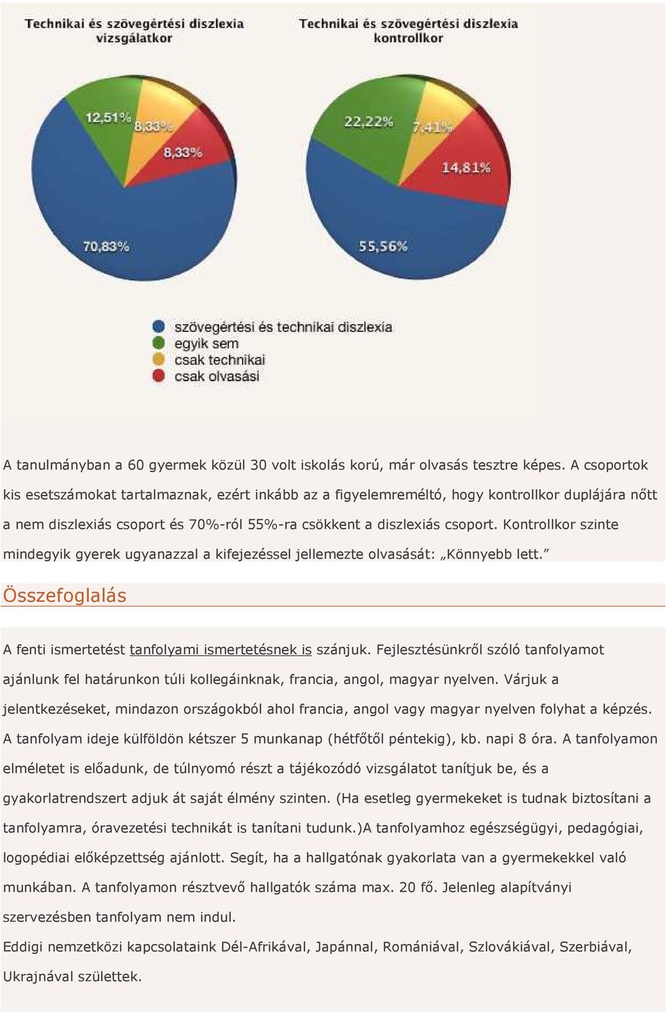 Kontrollkor szinte mindegyik gyerek ugyanazzal a kifejezéssel jellemezte olvasását: Könnyebb lett. Összefoglalás A fenti ismertetést tanfolyami ismertetésnek is szánjuk.