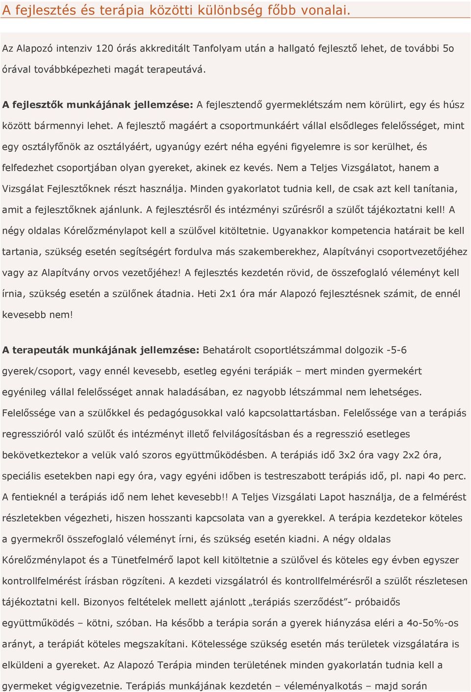 A fejlesztő magáért a csoportmunkáért vállal elsődleges felelősséget, mint egy osztályfőnök az osztályáért, ugyanúgy ezért néha egyéni figyelemre is sor kerülhet, és felfedezhet csoportjában olyan