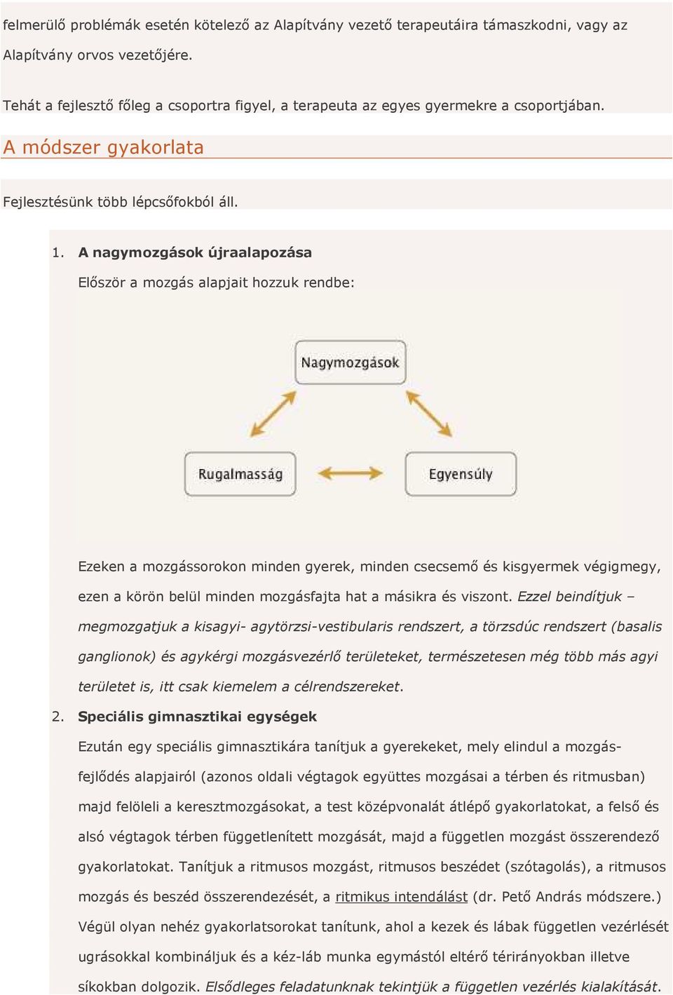 A nagymozgások újraalapozása Először a mozgás alapjait hozzuk rendbe: Ezeken a mozgássorokon minden gyerek, minden csecsemő és kisgyermek végigmegy, ezen a körön belül minden mozgásfajta hat a