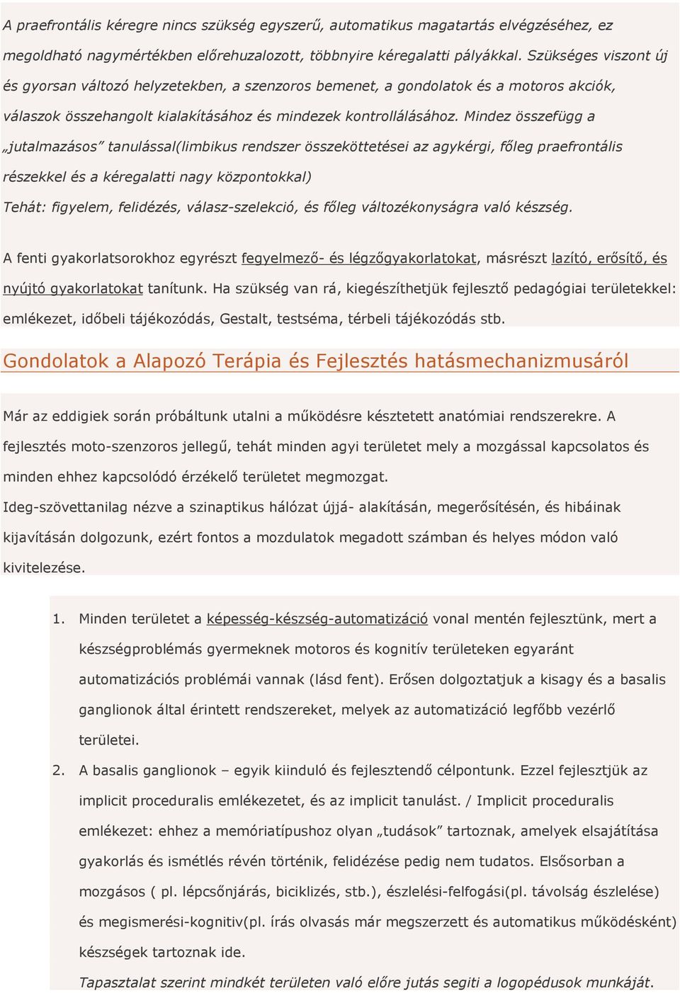 Mindez összefügg a jutalmazásos tanulással(limbikus rendszer összeköttetései az agykérgi, főleg praefrontális részekkel és a kéregalatti nagy központokkal) Tehát: figyelem, felidézés,