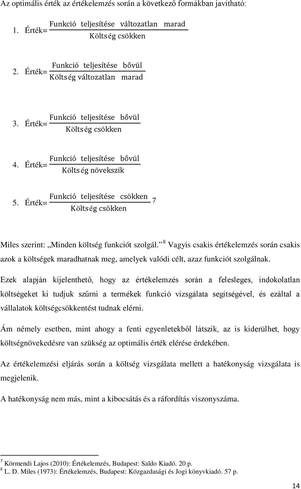 Érték= Költség csökken 7 Miles szerint: Minden költség funkciót szolgál. 8 Vagyis csakis értékelemzés során csakis azok a költségek maradhatnak meg, amelyek valódi célt, azaz funkciót szolgálnak.