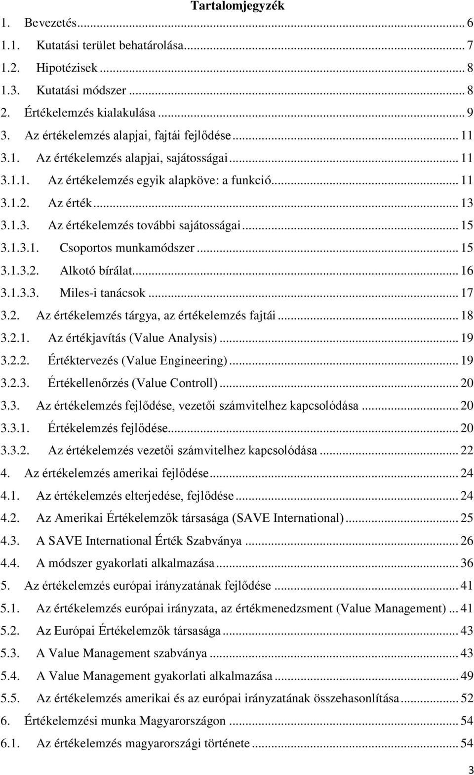 .. 15 3.1.3.1. Csoportos munkamódszer... 15 3.1.3.2. Alkotó bírálat... 16 3.1.3.3. Miles-i tanácsok... 17 3.2. Az értékelemzés tárgya, az értékelemzés fajtái... 18 3.2.1. Az értékjavítás (Value Analysis).