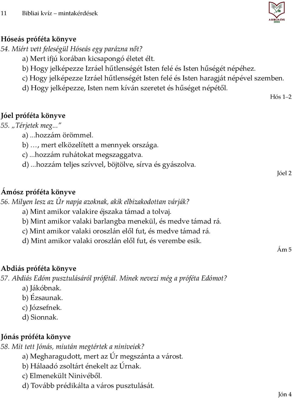 d) Hogy jelképezze, Isten nem kíván szeretet és hűséget népétől. Hós 1 2 Jóel próféta könyve 55. Térjetek meg... a)...hozzám örömmel. b), mert elközelített a mennyek országa. c).