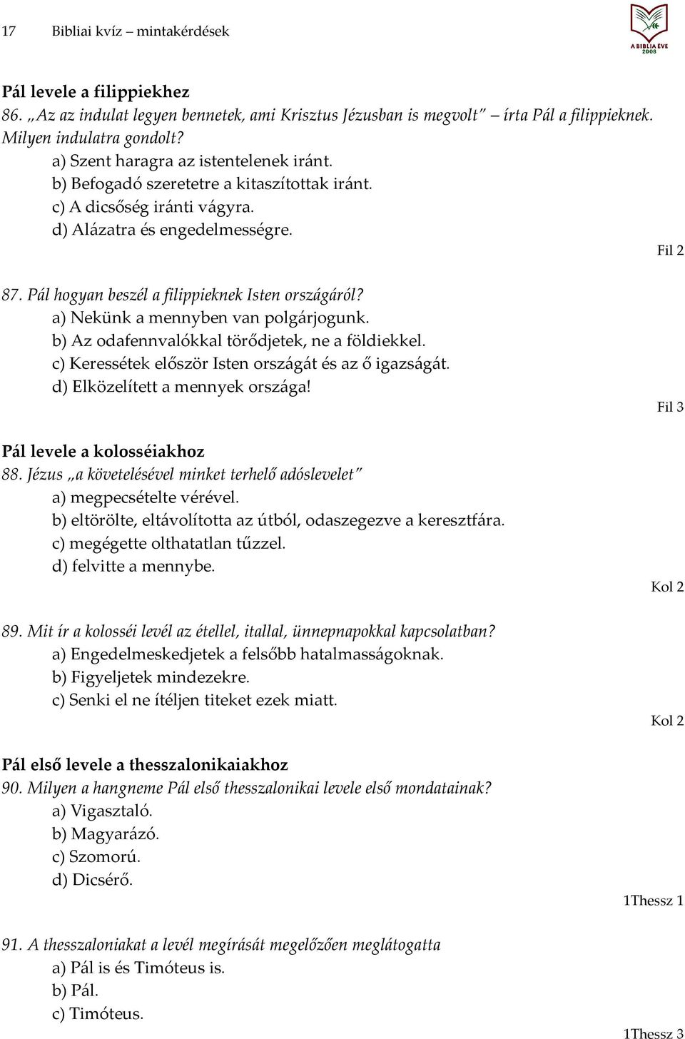 Pál hogyan beszél a filippieknek Isten országáról? a) Nekünk a mennyben van polgárjogunk. b) Az odafennvalókkal törődjetek, ne a földiekkel. c) Keressétek először Isten országát és az ő igazságát.