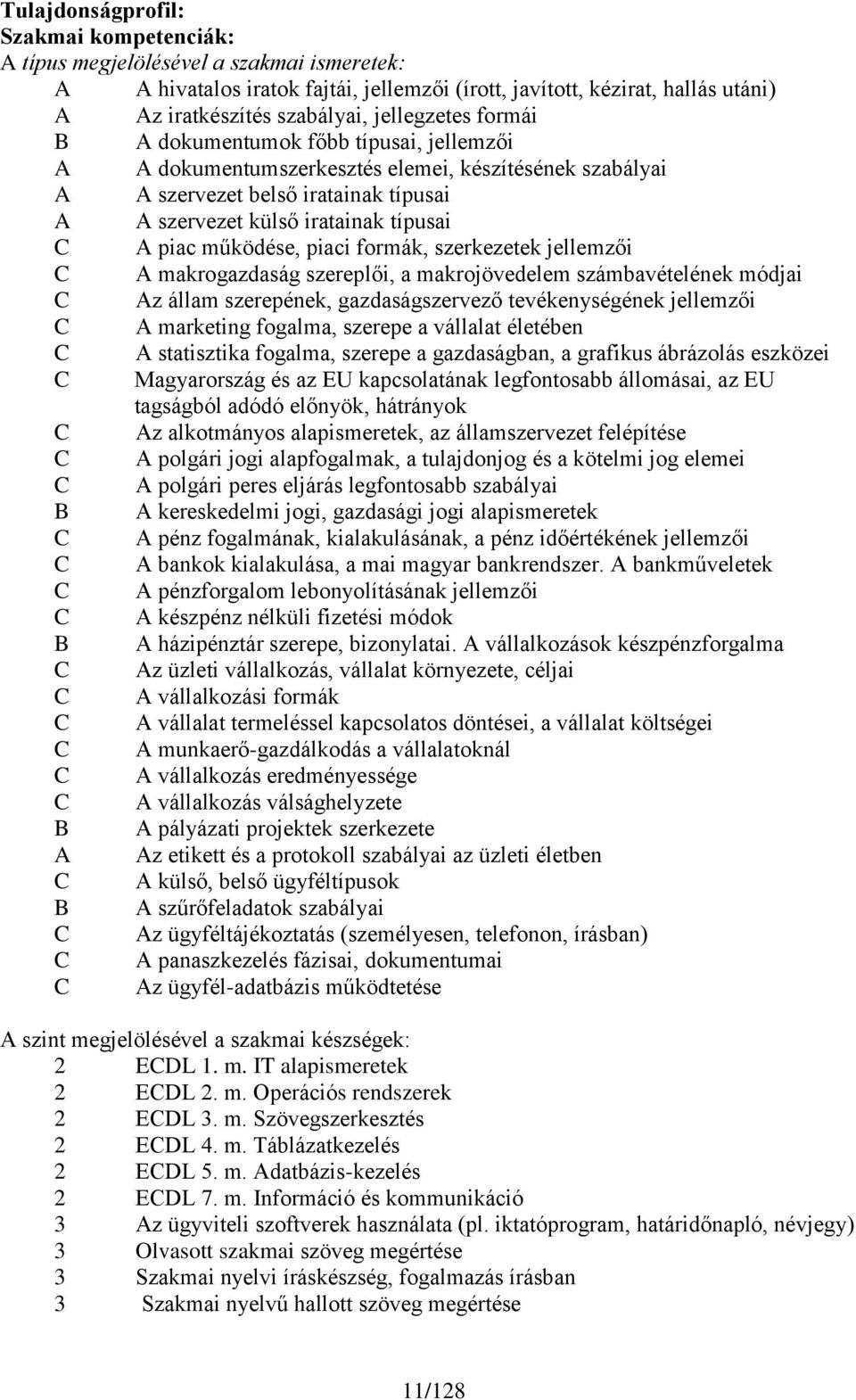 piac működése, piaci formák, szerkezetek jellemzői C A makrogazdaság szereplői, a makrojövedelem számbavételének módjai C Az állam szerepének, gazdaságszervező tevékenységének jellemzői C A marketing