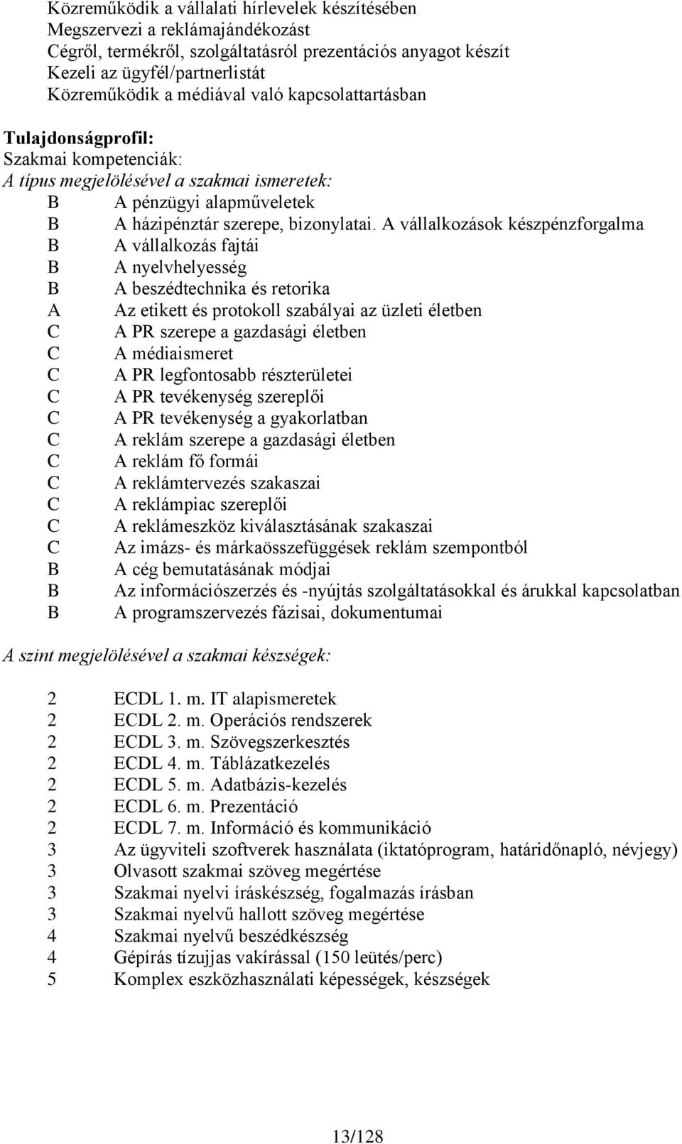 A vállalkozások készpénzforgalma B A vállalkozás fajtái B A nyelvhelyesség B A beszédtechnika és retorika A Az etikett és protokoll szabályai az üzleti életben C A PR szerepe a gazdasági életben C A