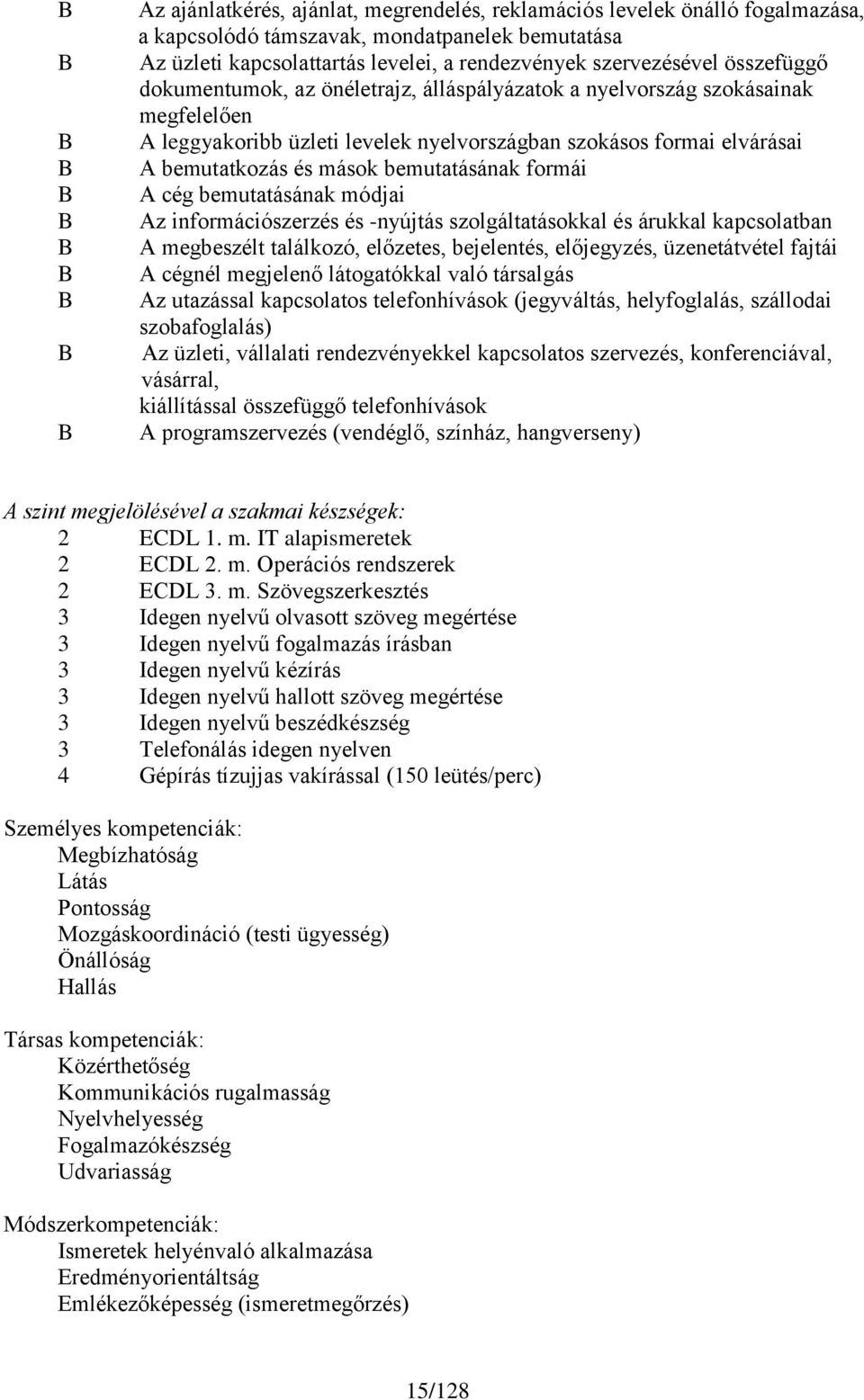 mások bemutatásának formái A cég bemutatásának módjai Az információszerzés és -nyújtás szolgáltatásokkal és árukkal kapcsolatban A megbeszélt találkozó, előzetes, bejelentés, előjegyzés,