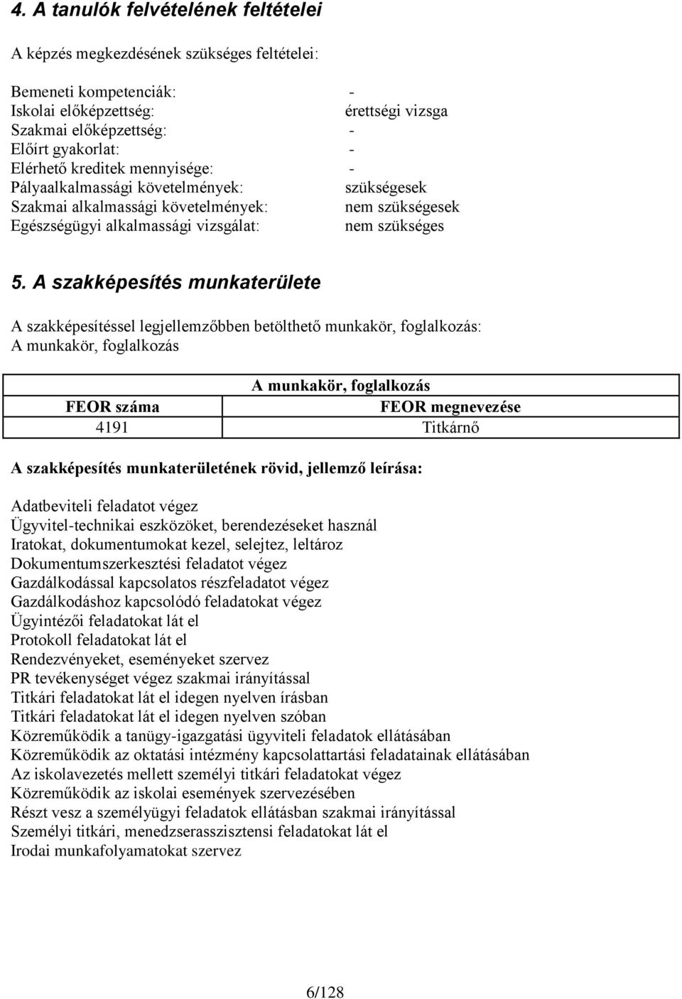 A szakképesítés munkaterülete A szakképesítéssel legjellemzőbben betölthető munkakör, foglalkozás: A munkakör, foglalkozás A munkakör, foglalkozás FEOR száma FEOR megnevezése 4191 Titkárnő A