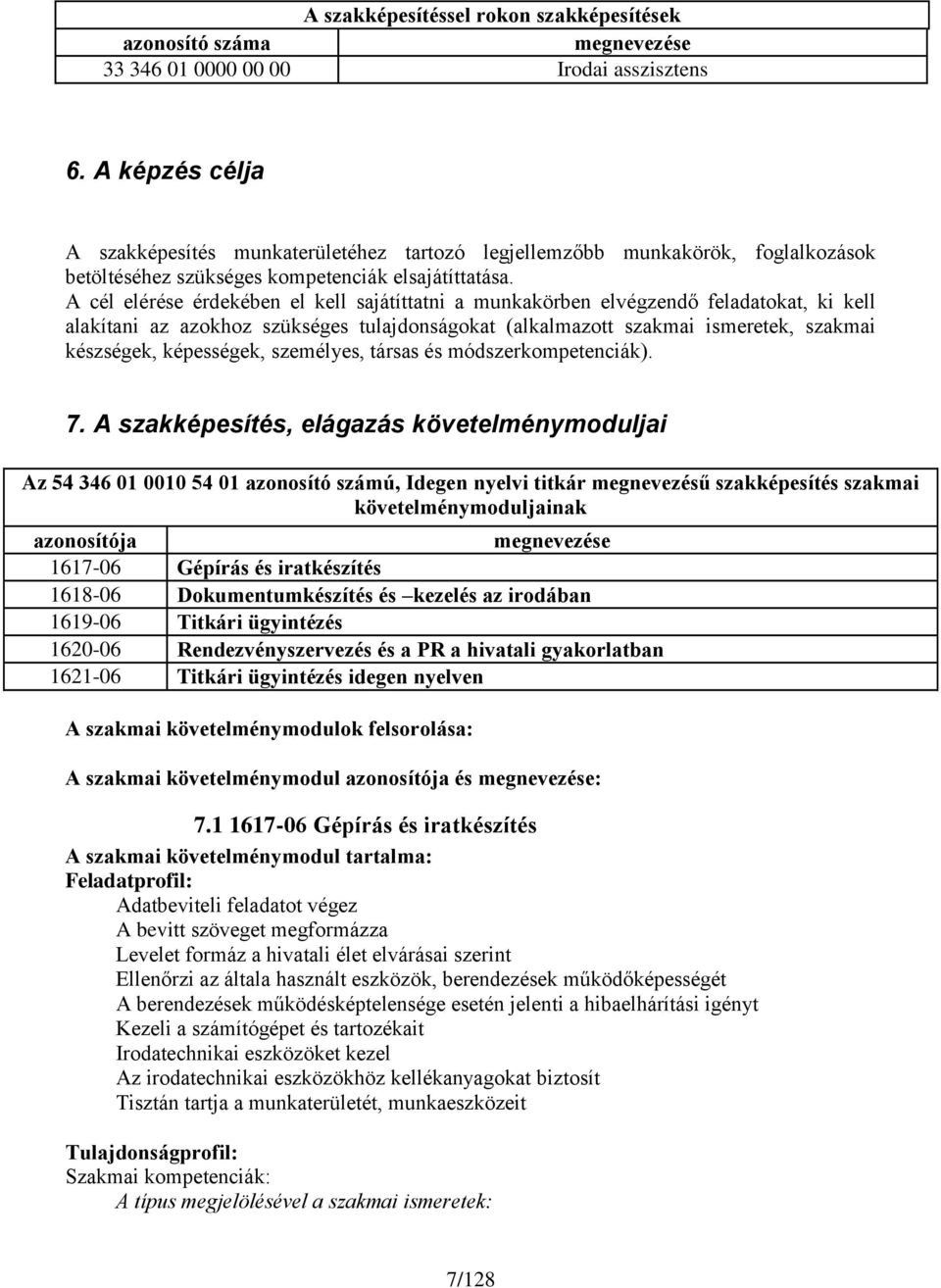 A cél elérése érdekében el kell sajátíttatni a munkakörben elvégzendő feladatokat, ki kell alakítani az azokhoz szükséges tulajdonságokat (alkalmazott szakmai ismeretek, szakmai készségek,