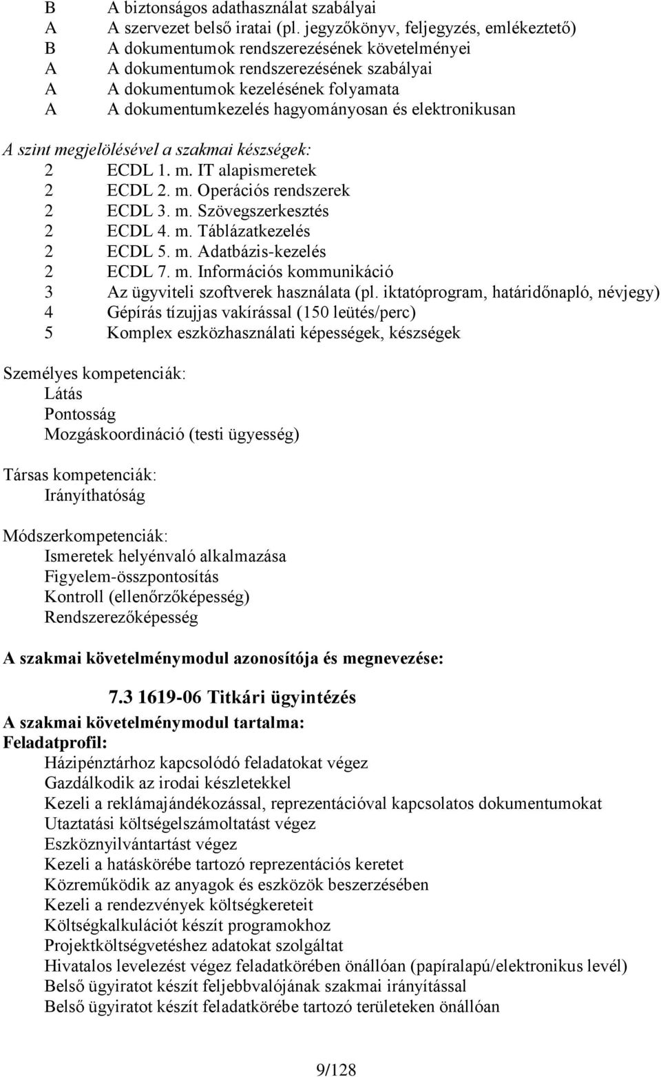 elektronikusan A szint megjelölésével a szakmai készségek: 2 ECDL 1. m. IT alapismeretek 2 ECDL 2. m. Operációs rendszerek 2 ECDL 3. m. Szövegszerkesztés 2 ECDL 4. m. Táblázatkezelés 2 ECDL 5. m. Adatbázis-kezelés 2 ECDL 7.