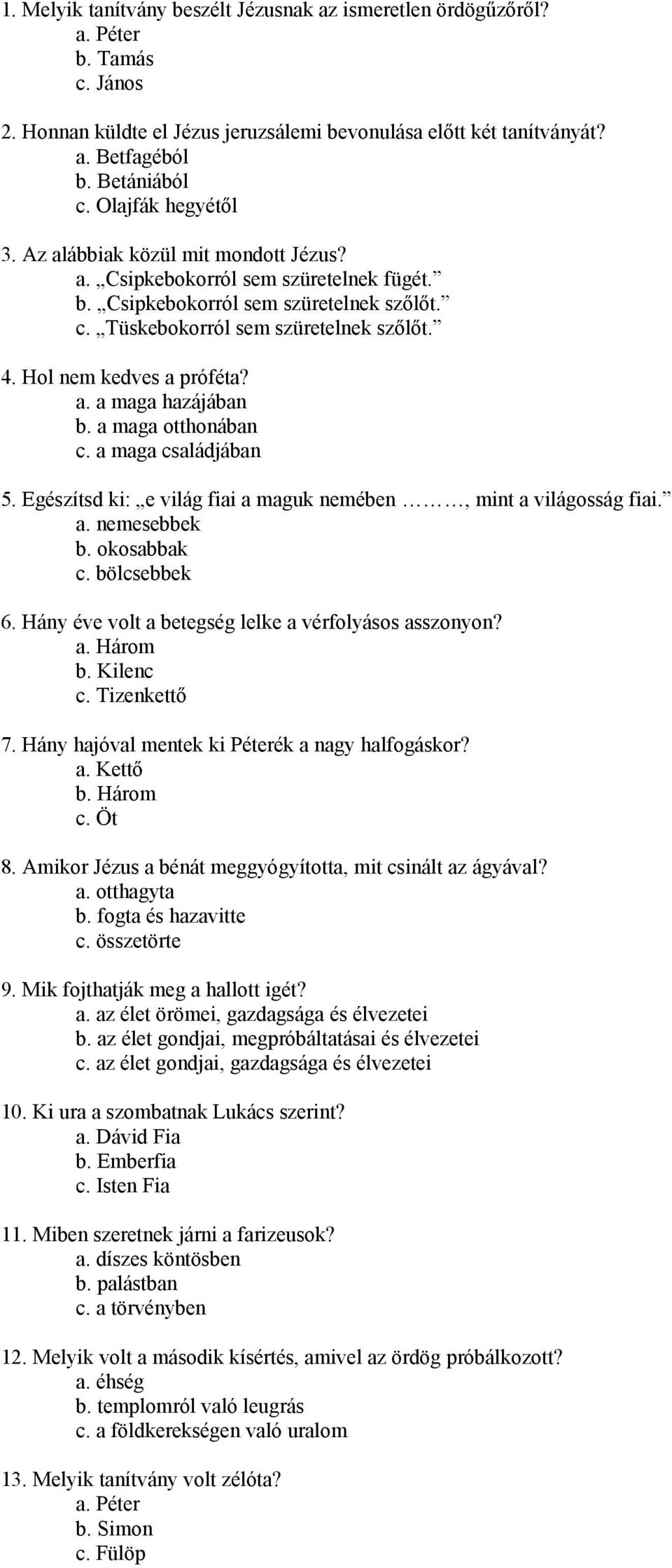 Hol nem kedves a próféta? a. a maga hazájában b. a maga otthonában c. a maga családjában 5. Egészítsd ki: e világ fiai a maguk nemében, mint a világosság fiai. a. nemesebbek b. okosabbak c.