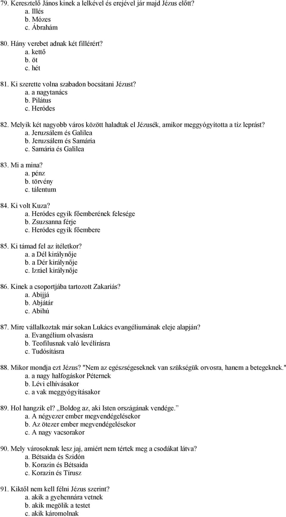 Jeruzsálem és Samária c. Samária és Galilea 83. Mi a mina? a. pénz b. törvény c. tálentum 84. Ki volt Kuza? a. Heródes egyik főemberének felesége b. Zsuzsanna férje c. Heródes egyik főembere 85.