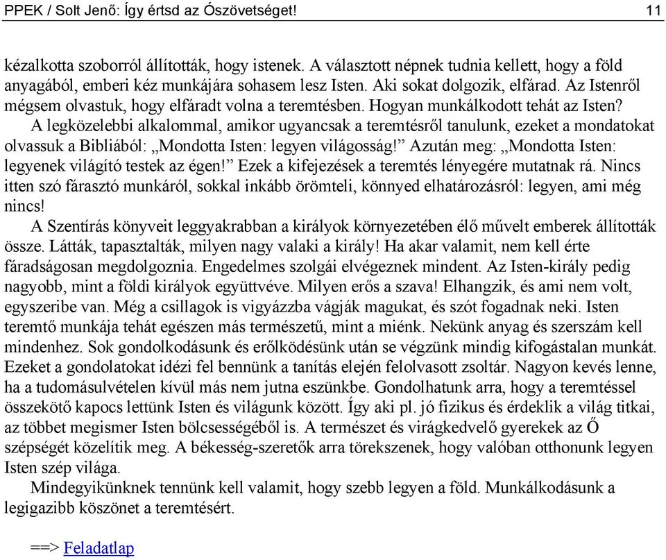 A legközelebbi alkalommal, amikor ugyancsak a teremtésről tanulunk, ezeket a mondatokat olvassuk a Bibliából: Mondotta Isten: legyen világosság!