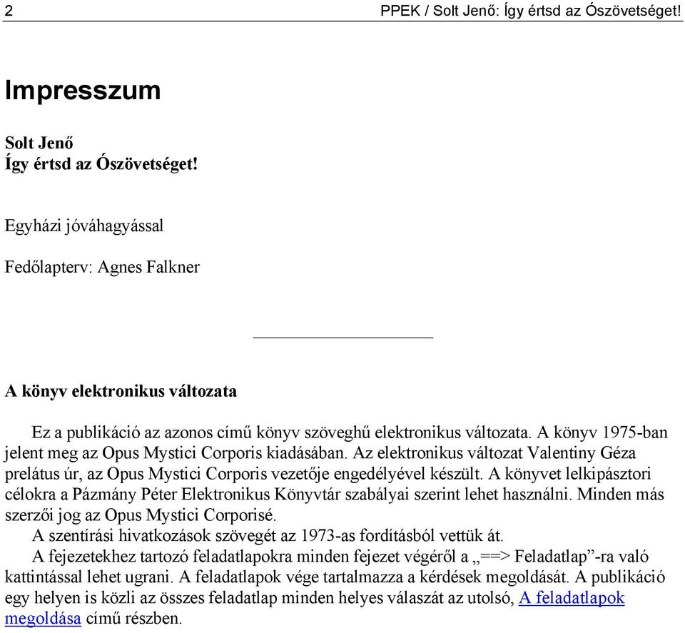 A könyv 1975-ban jelent meg az Opus Mystici Corporis kiadásában. Az elektronikus változat Valentiny Géza prelátus úr, az Opus Mystici Corporis vezetője engedélyével készült.