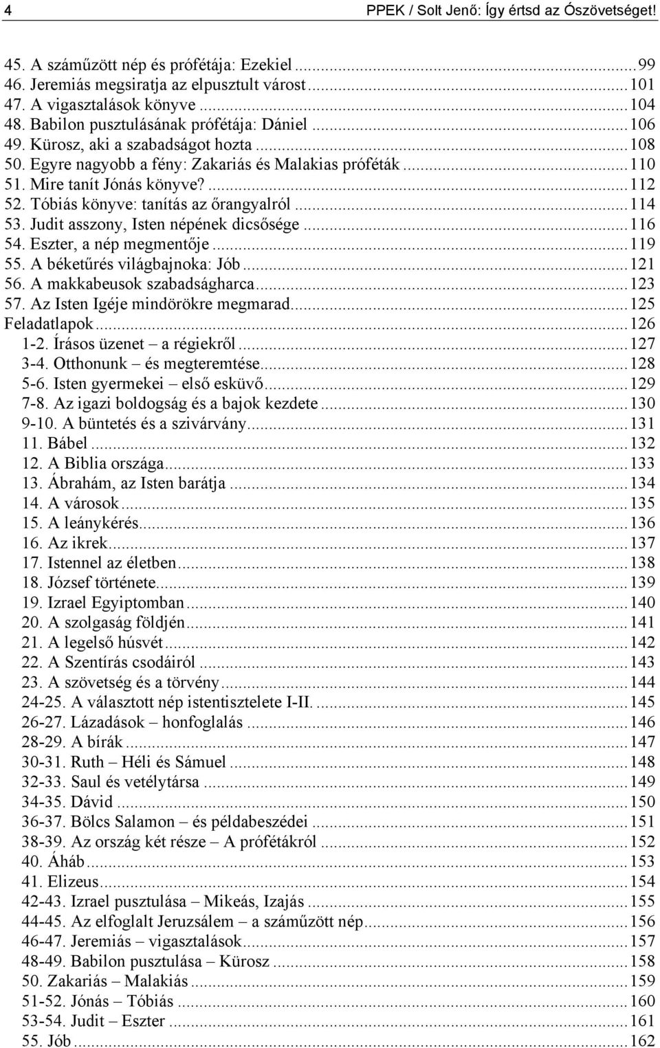 Tóbiás könyve: tanítás az őrangyalról...114 53. Judit asszony, Isten népének dicsősége...116 54. Eszter, a nép megmentője...119 55. A béketűrés világbajnoka: Jób...121 56.