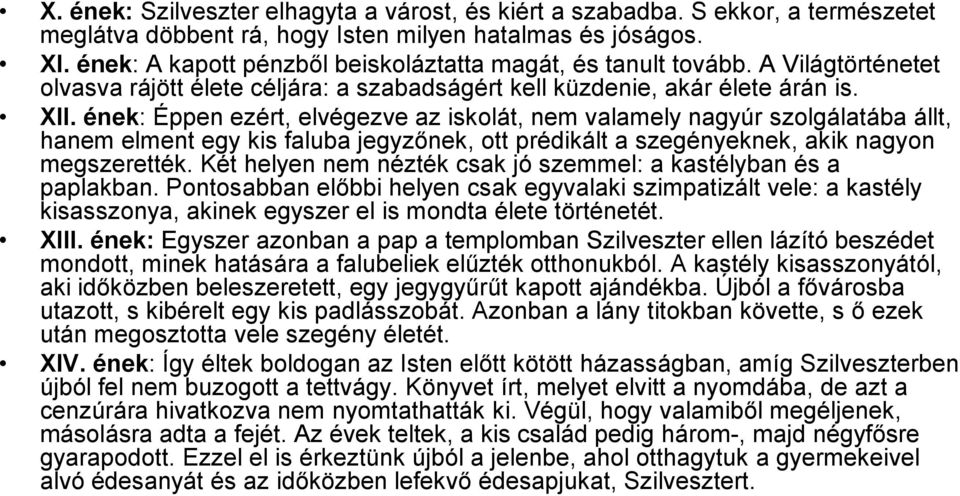 ének: Éppen ezért, elvégezve az iskolát, nem valamely nagyúr szolgálatába állt, hanem elment egy kis faluba jegyzőnek, ott prédikált a szegényeknek, akik nagyon megszerették.