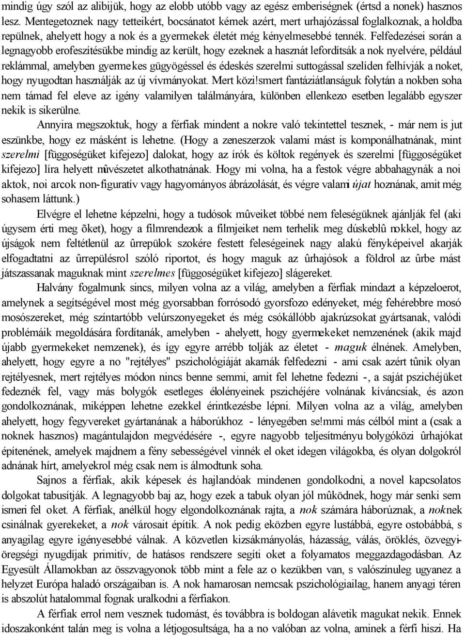 Felfedezései során a legnagyobb erofeszítésükbe mindig az került, hogy ezeknek a hasznát lefordítsák a nok nyelvére, például reklámmal, amelyben gyermekes gügyögéssel és édeskés szerelmi suttogással