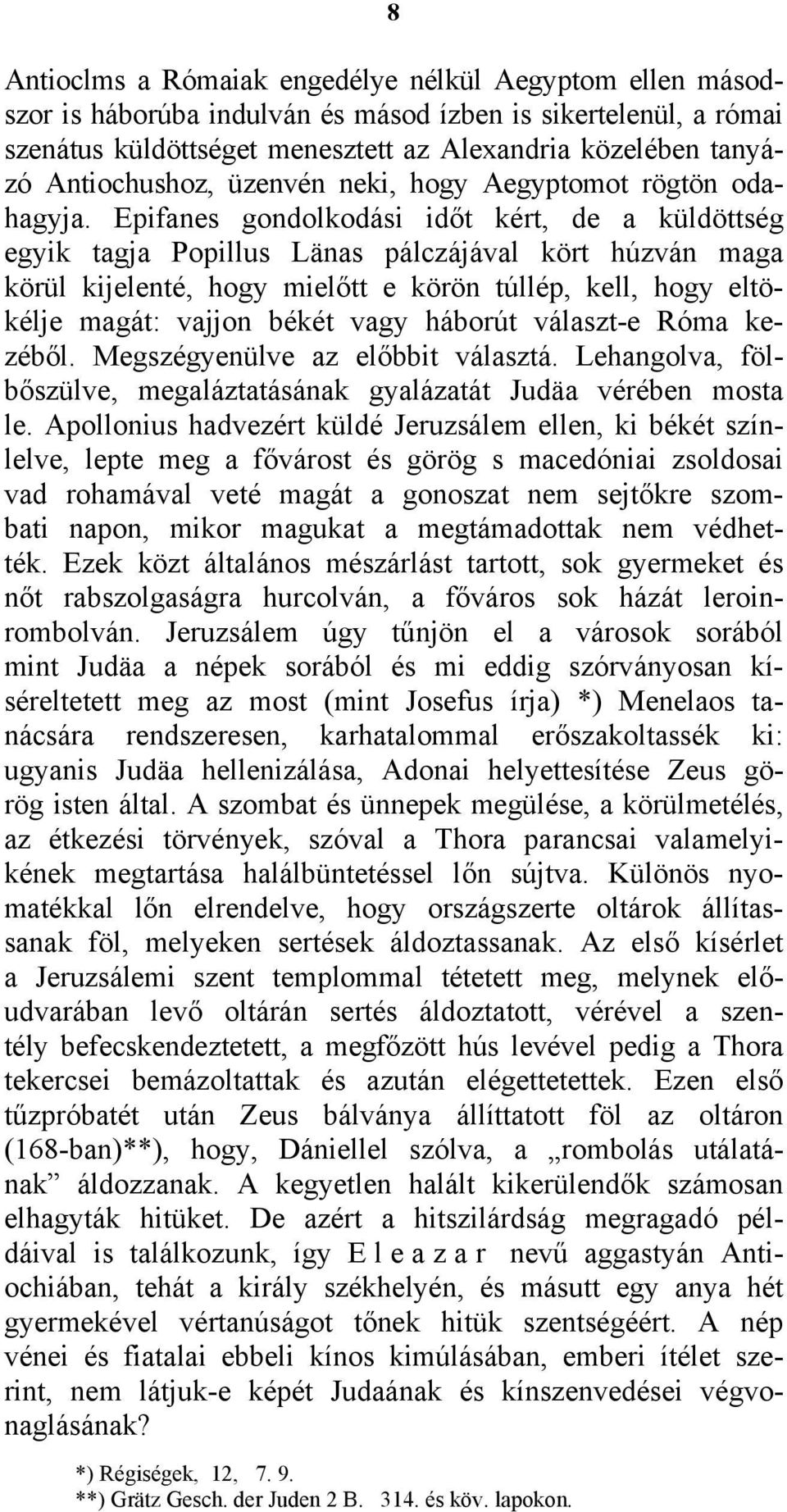 Epifanes gondolkodási időt kért, de a küldöttség egyik tagja Popillus Länas pálczájával kört húzván maga körül kijelenté, hogy mielőtt e körön túllép, kell, hogy eltökélje magát: vajjon békét vagy