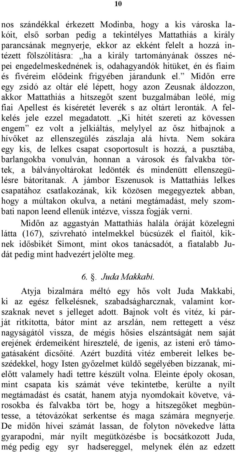 Midőn erre egy zsidó az oltár elé lépett, hogy azon Zeusnak áldozzon, akkor Mattathiás a hitszegőt szent buzgalmában leölé, míg fiai Apellest és kíséretét leverék s az oltárt leronták.