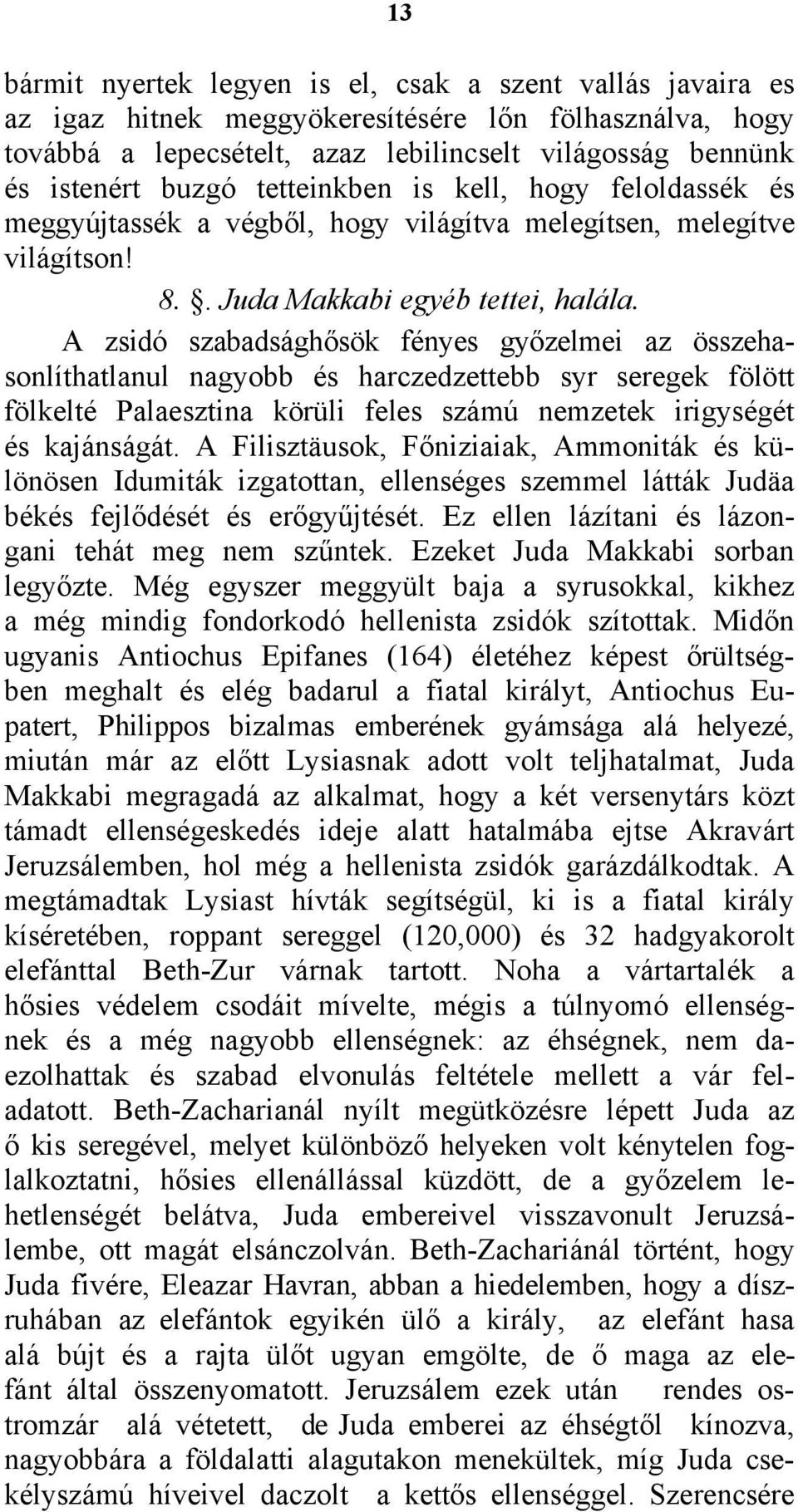 A zsidó szabadsághősök fényes győzelmei az összehasonlíthatlanul nagyobb és harczedzettebb syr seregek fölött fölkelté Palaesztina körüli feles számú nemzetek irigységét és kajánságát.