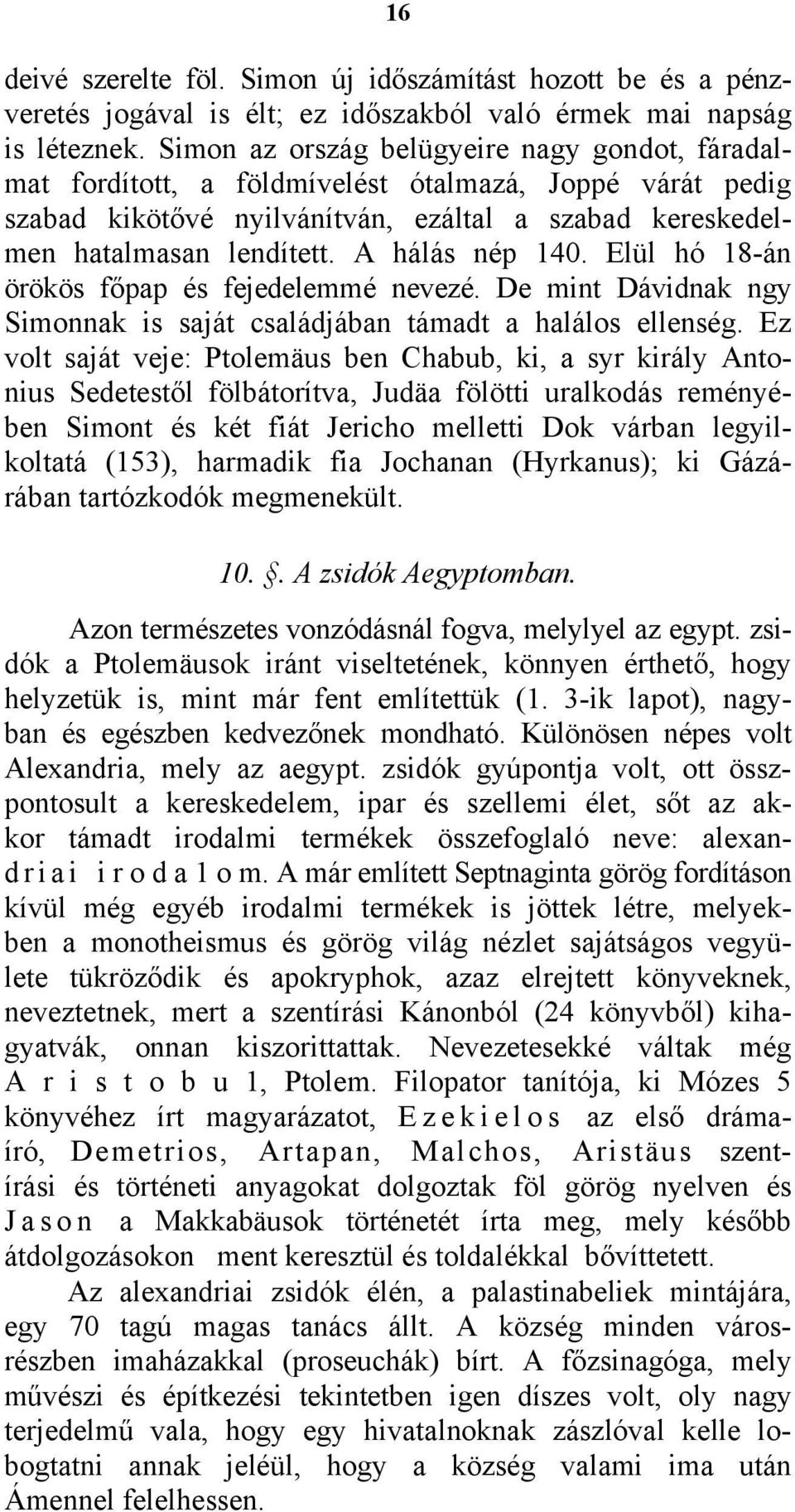 A hálás nép 140. Elül hó 18-án örökös főpap és fejedelemmé nevezé. De mint Dávidnak ngy Simonnak is saját családjában támadt a halálos ellenség.