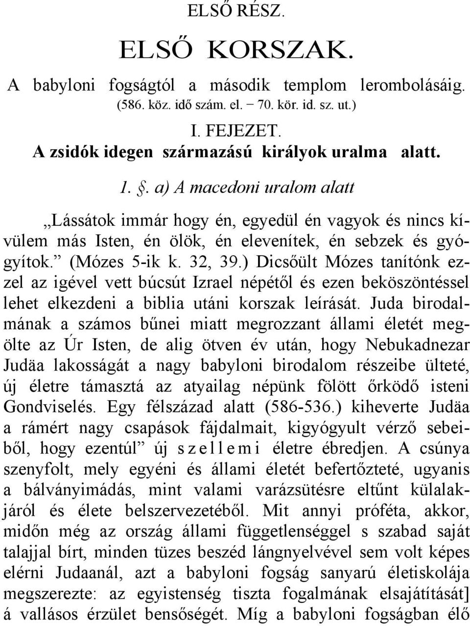 ) Dicsőült Mózes tanítónk ezzel az igével vett búcsút Izrael népétől és ezen beköszöntéssel lehet elkezdeni a biblia utáni korszak leírását.